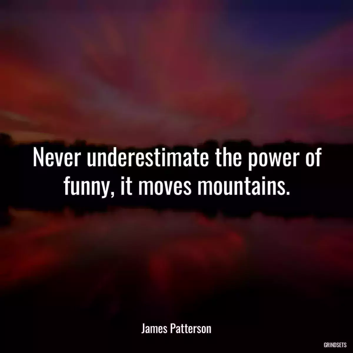 Never underestimate the power of funny, it moves mountains.