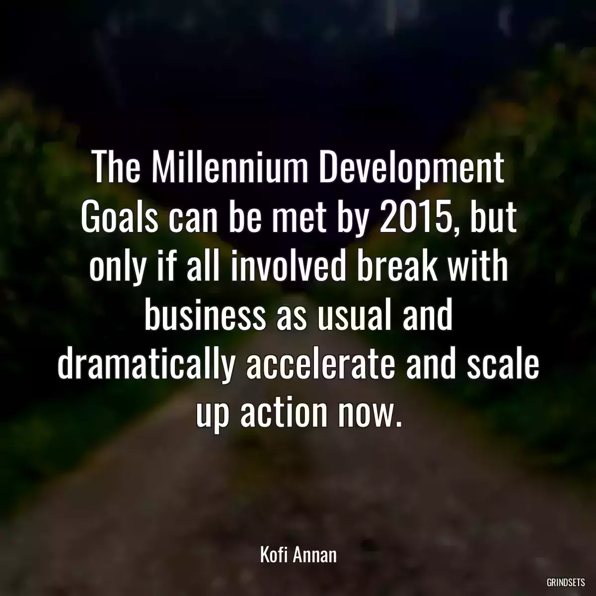 The Millennium Development Goals can be met by 2015, but only if all involved break with business as usual and dramatically accelerate and scale up action now.