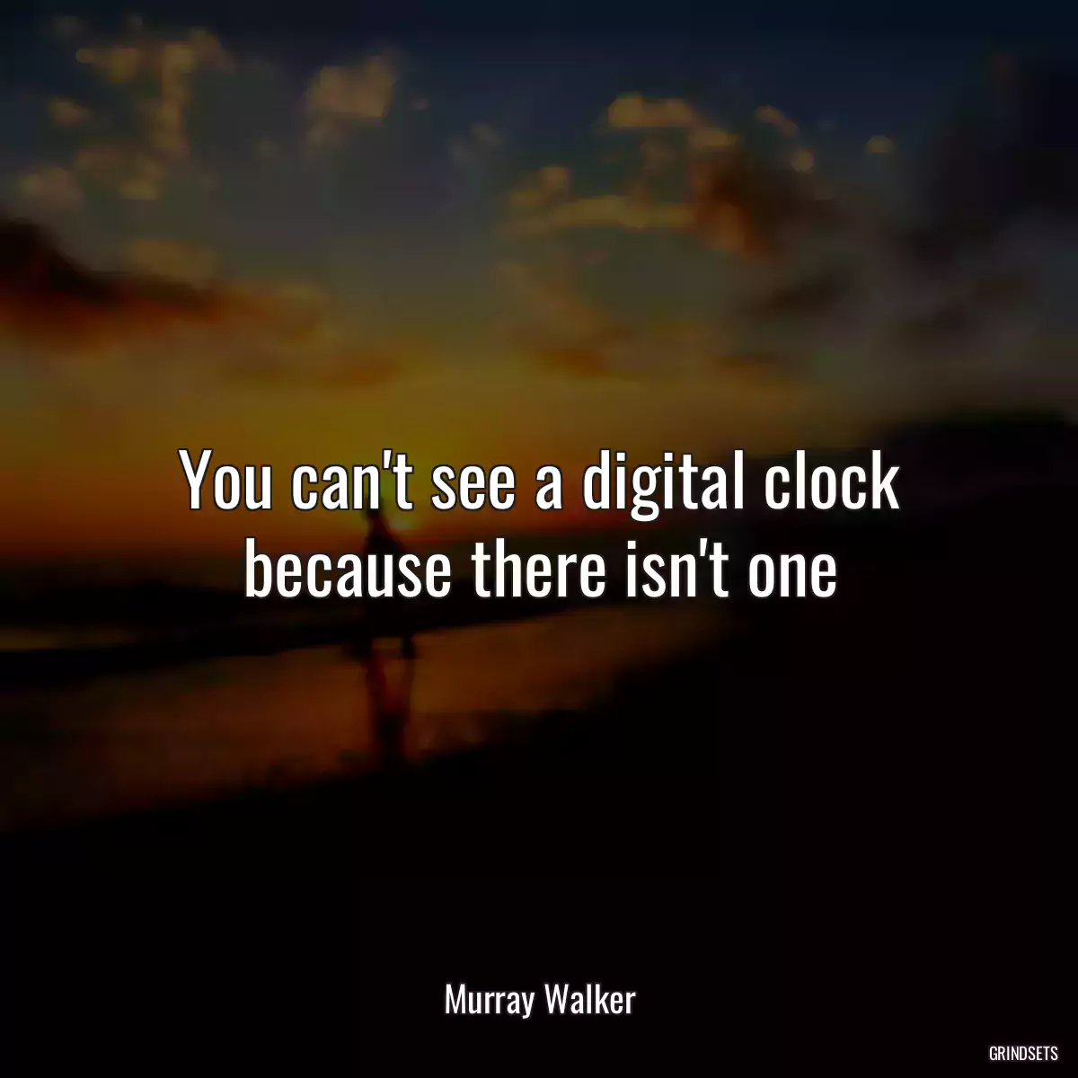 You can\'t see a digital clock because there isn\'t one