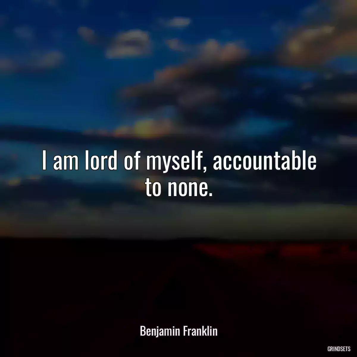 I am lord of myself, accountable to none.