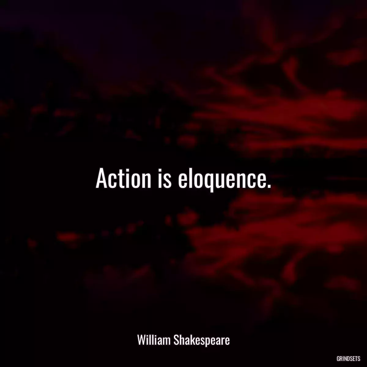 Action is eloquence.