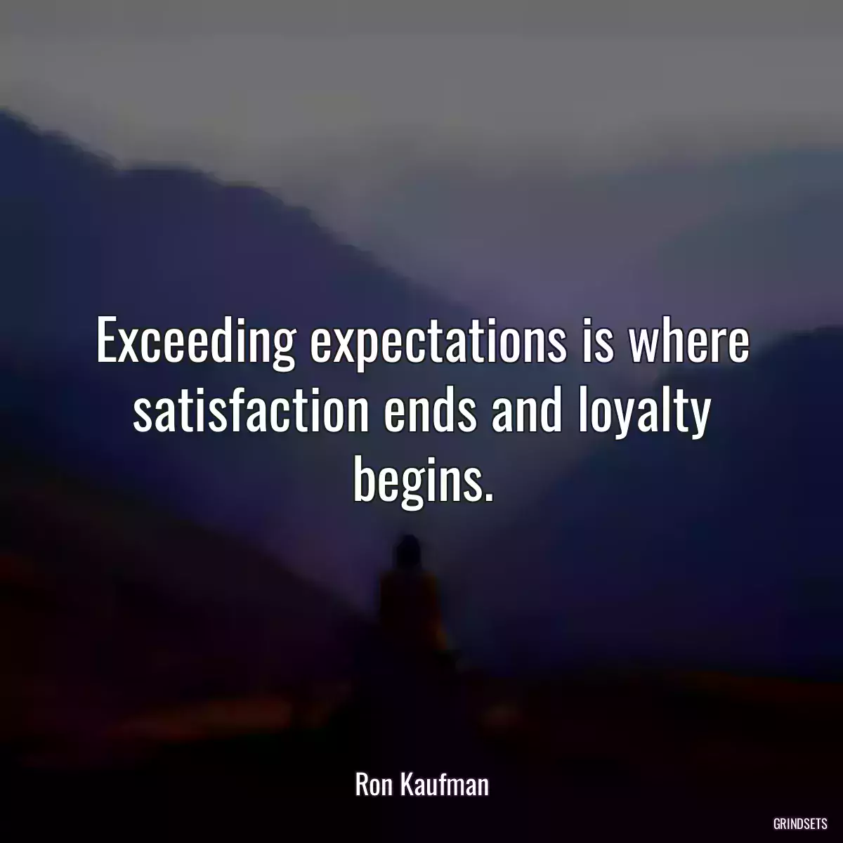 Exceeding expectations is where satisfaction ends and loyalty begins.