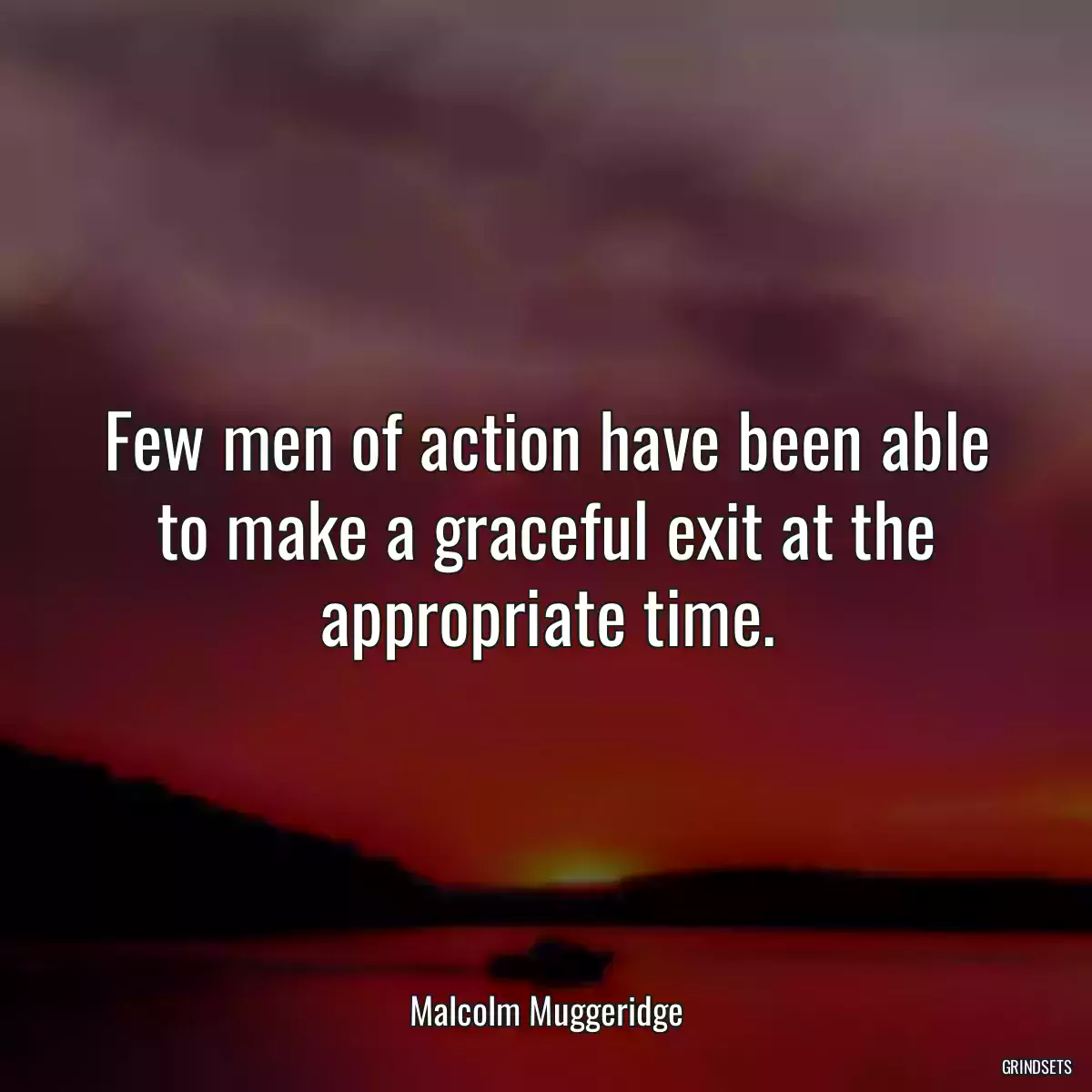 Few men of action have been able to make a graceful exit at the appropriate time.