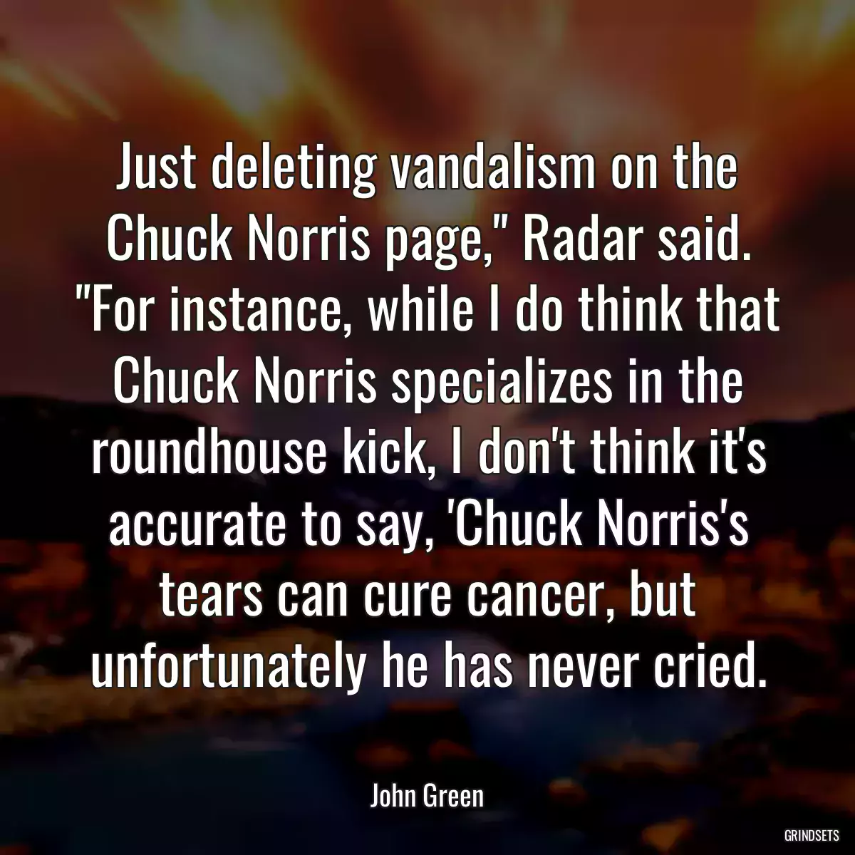 Just deleting vandalism on the Chuck Norris page,\