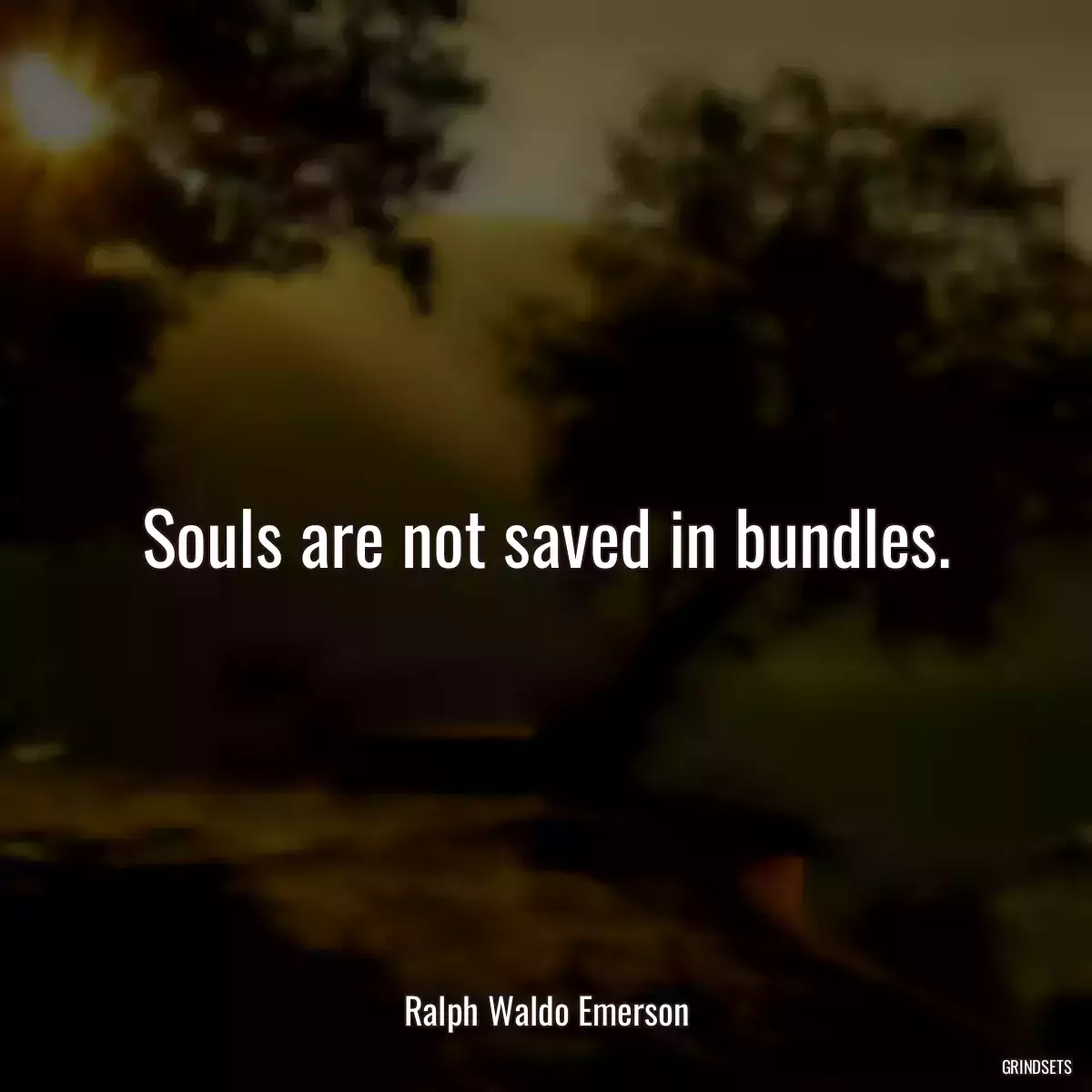 Souls are not saved in bundles.