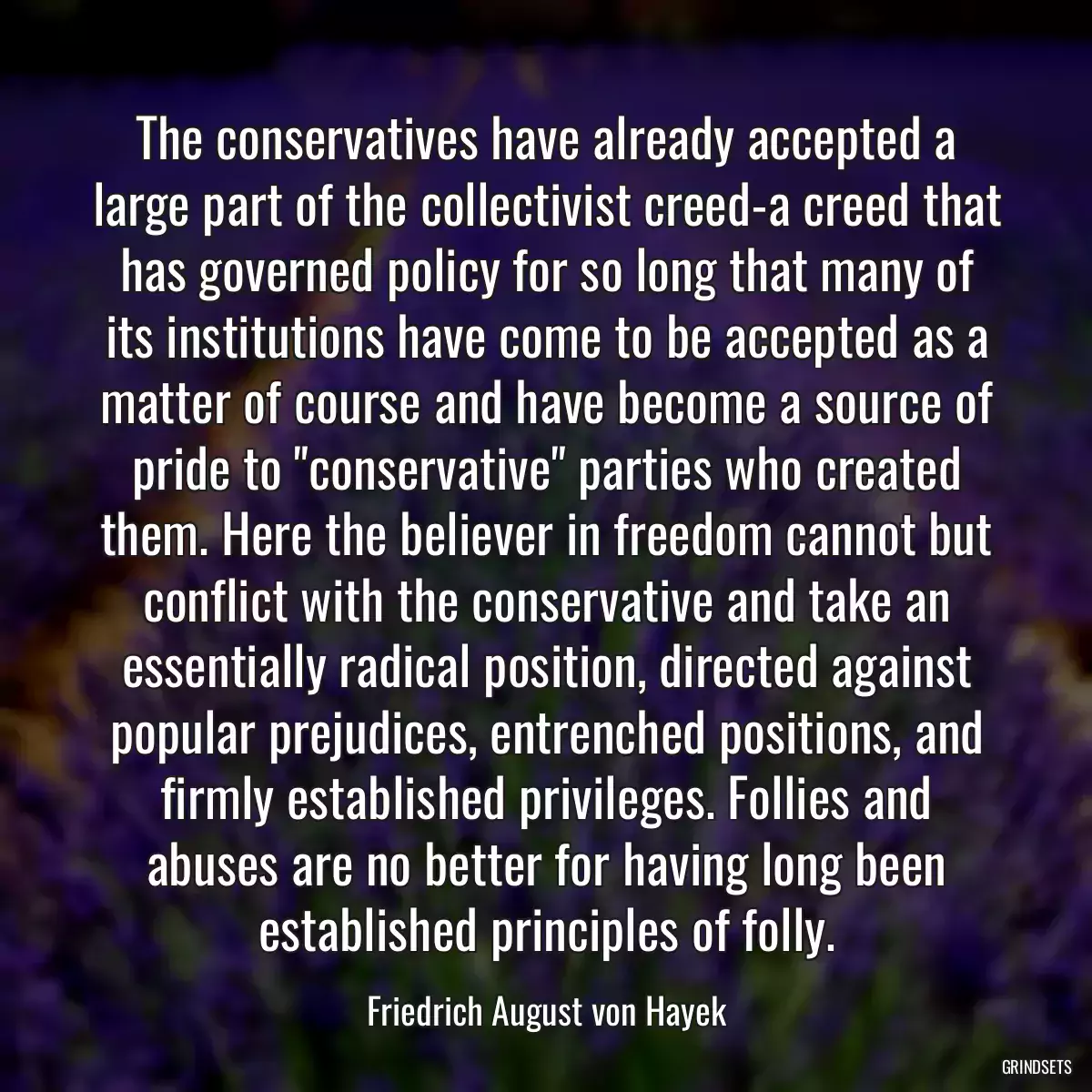 The conservatives have already accepted a large part of the collectivist creed-a creed that has governed policy for so long that many of its institutions have come to be accepted as a matter of course and have become a source of pride to \