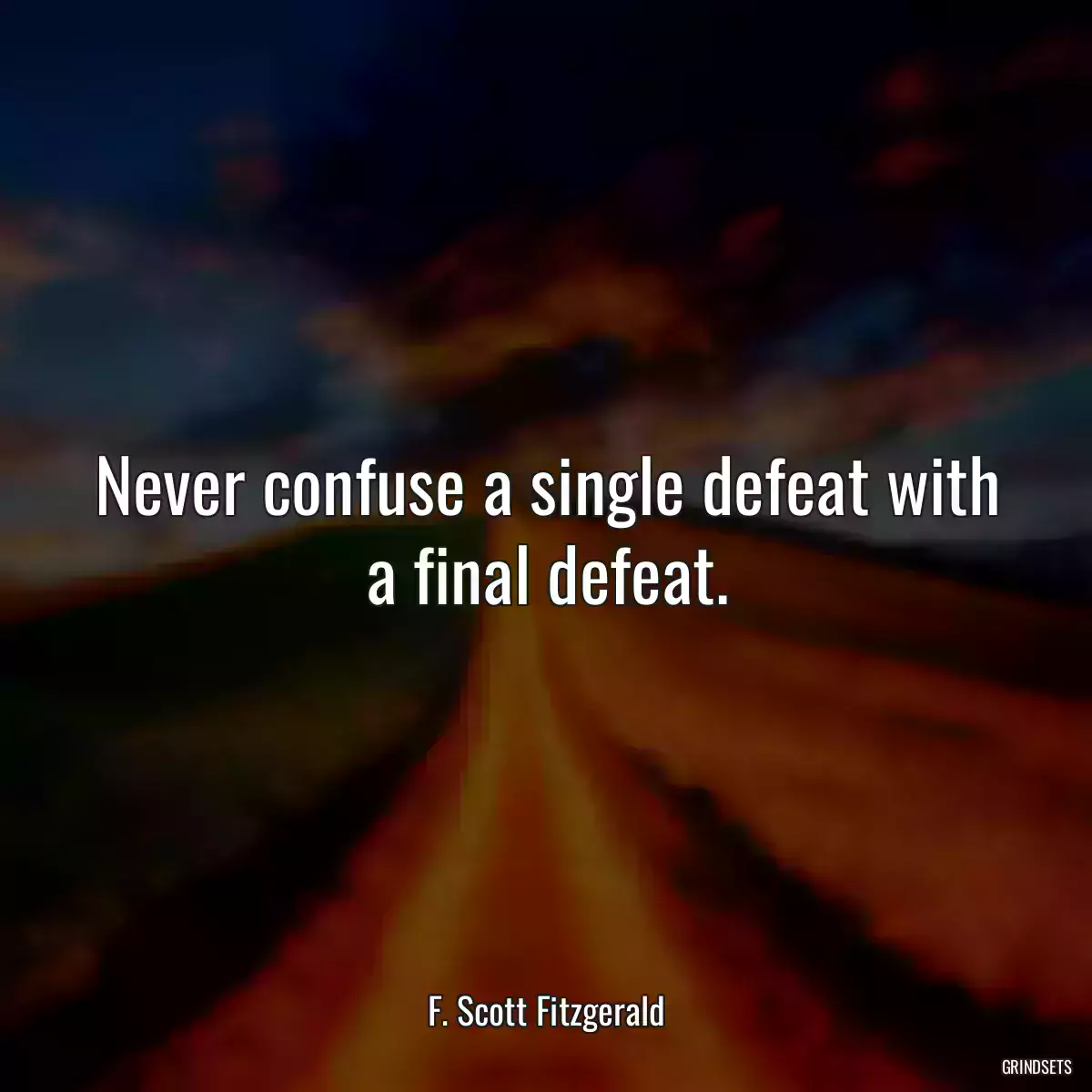 Never confuse a single defeat with a final defeat.