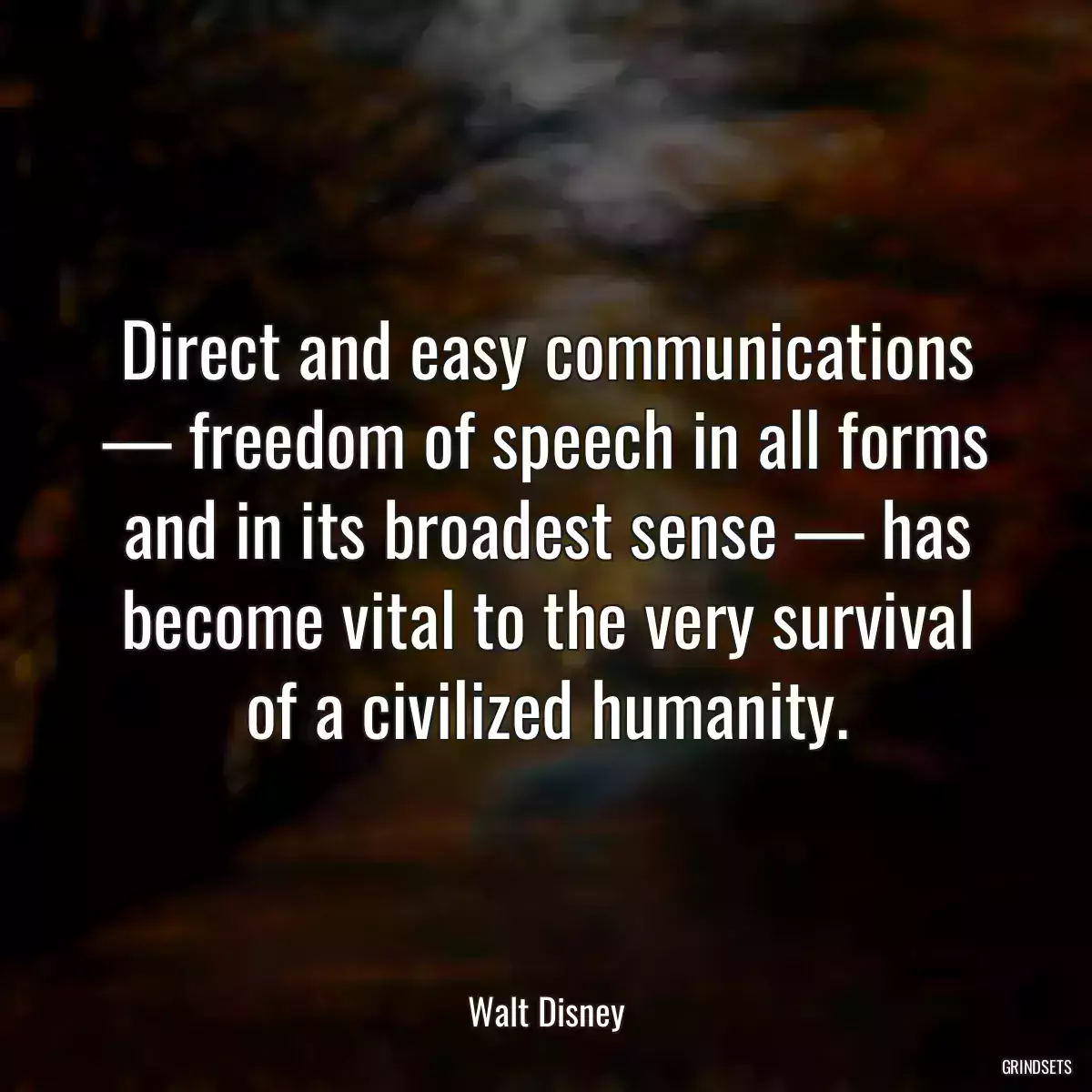 Direct and easy communications — freedom of speech in all forms and in its broadest sense — has become vital to the very survival of a civilized humanity.