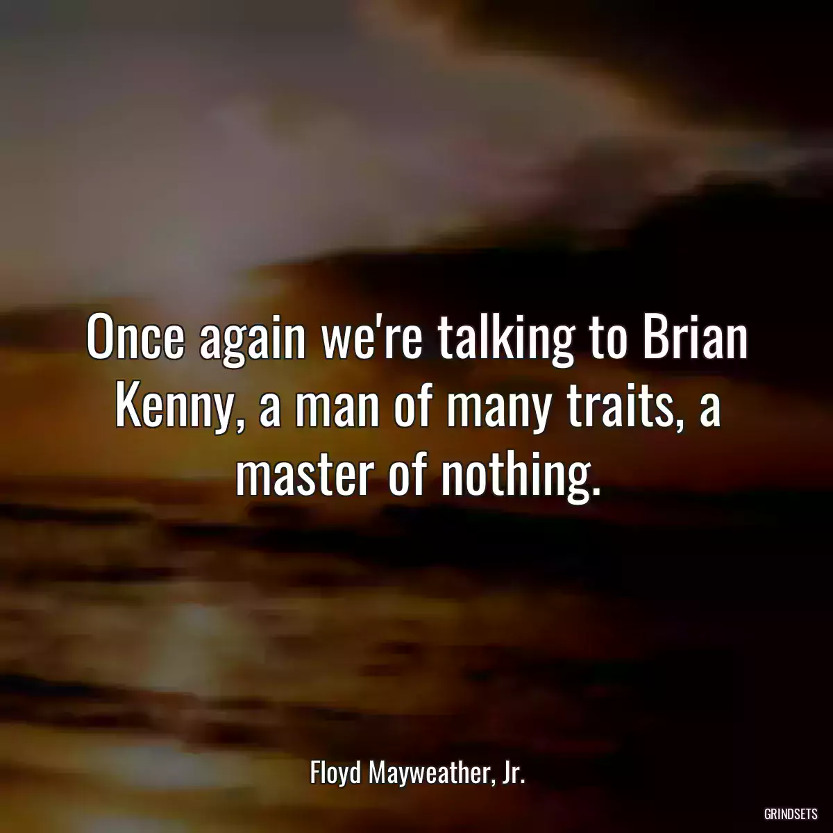 Once again we\'re talking to Brian Kenny, a man of many traits, a master of nothing.