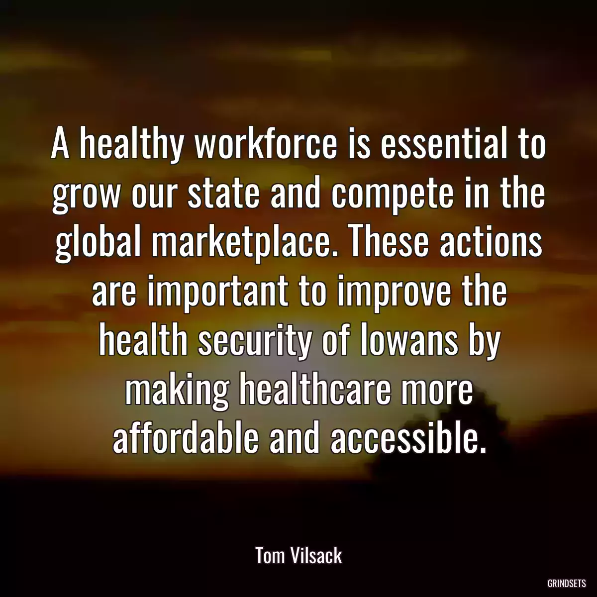 A healthy workforce is essential to grow our state and compete in the global marketplace. These actions are important to improve the health security of Iowans by making healthcare more affordable and accessible.