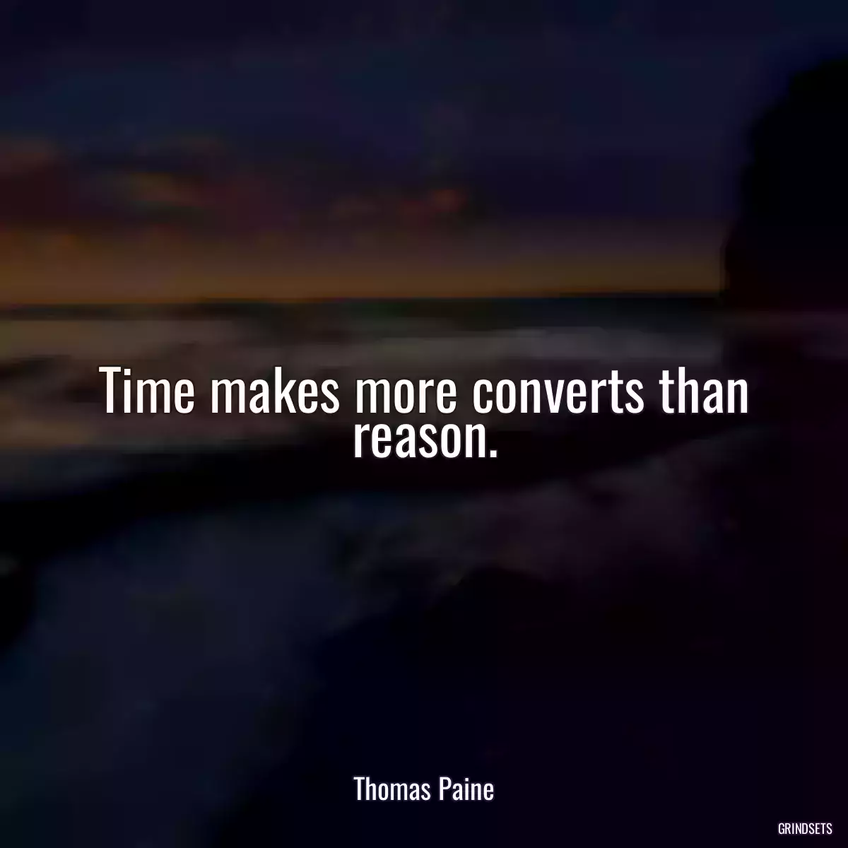 Time makes more converts than reason.