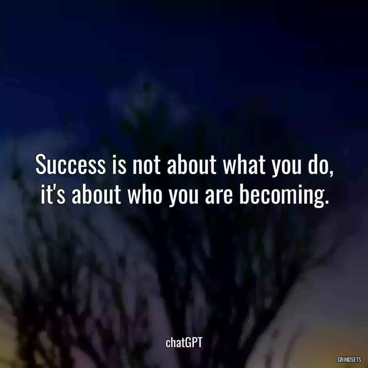 Success is not about what you do, it\'s about who you are becoming.