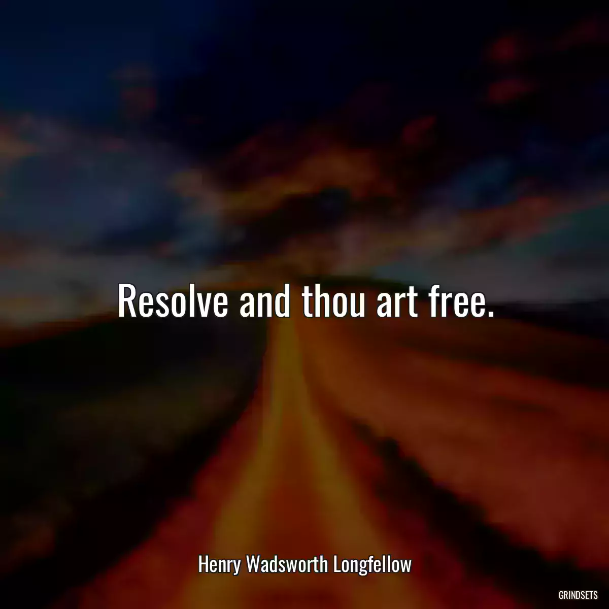 Resolve and thou art free.