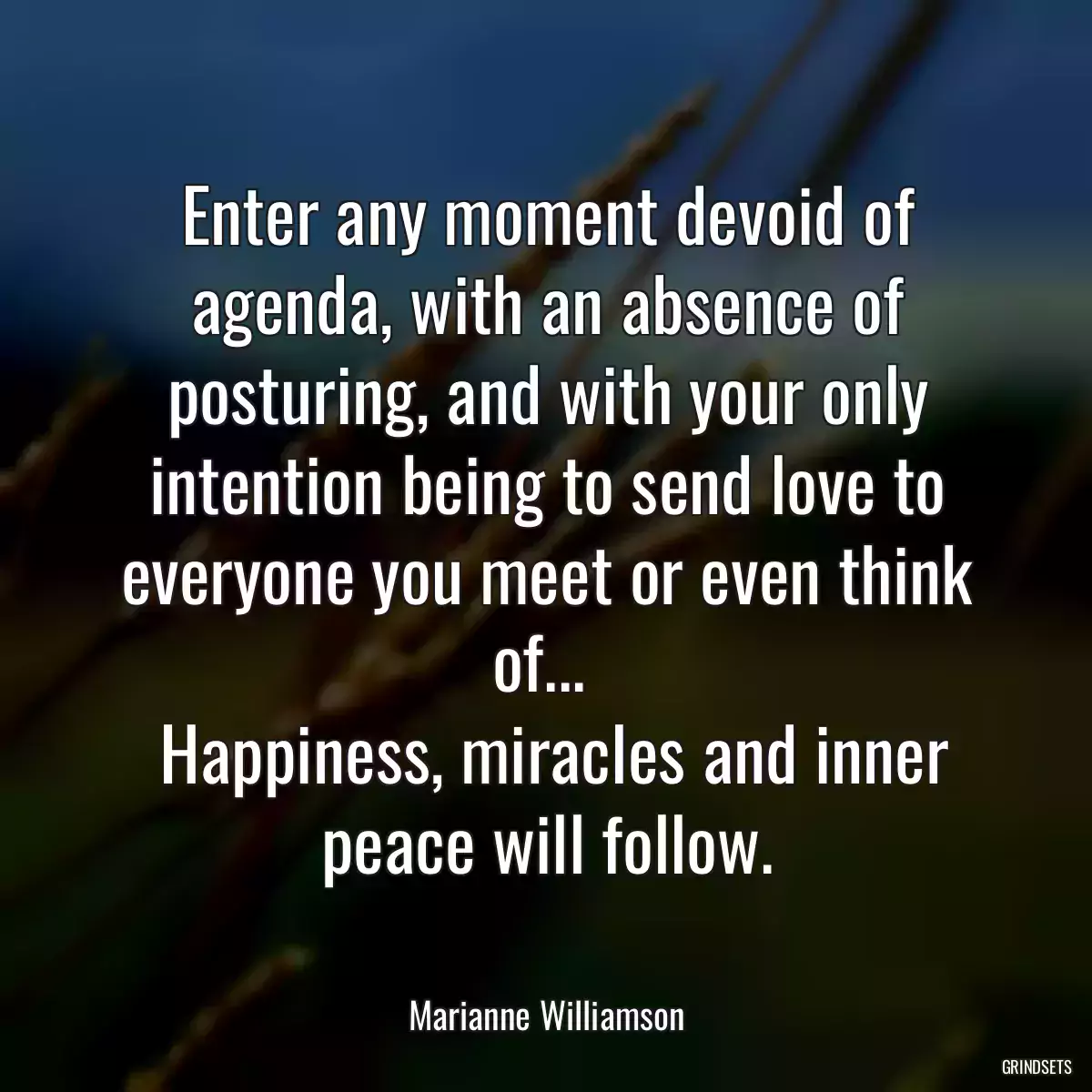Enter any moment devoid of agenda, with an absence of posturing, and with your only intention being to send love to everyone you meet or even think of... 
 Happiness, miracles and inner peace will follow.