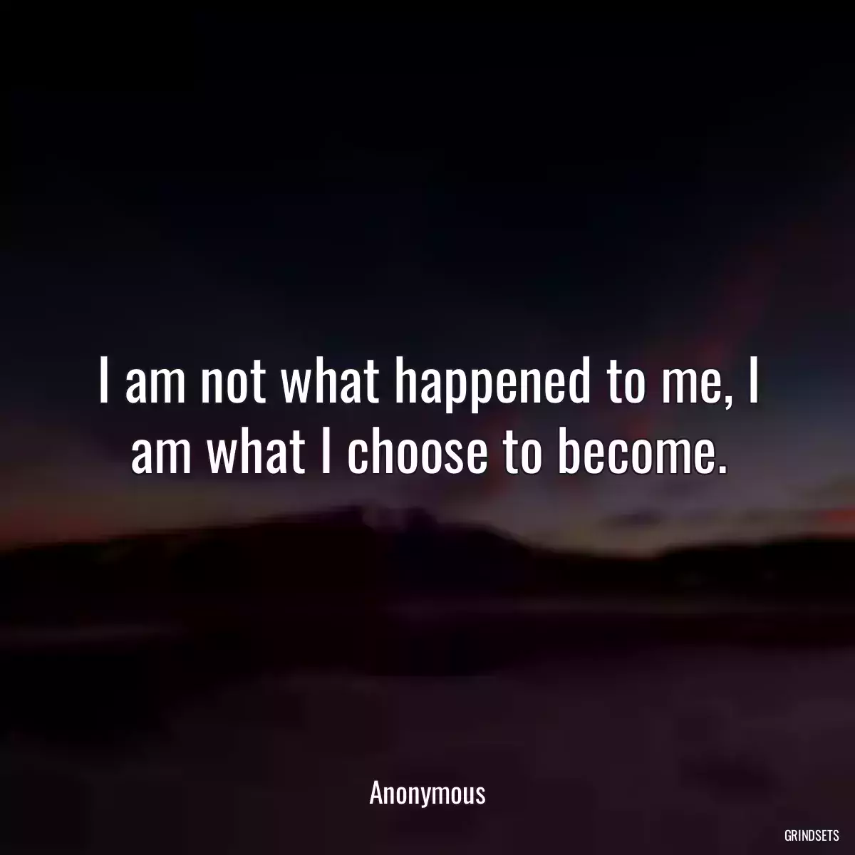 I am not what happened to me, I am what I choose to become.