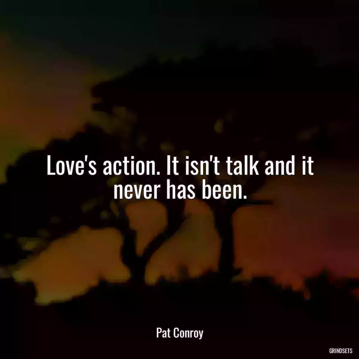 Love\'s action. It isn\'t talk and it never has been.