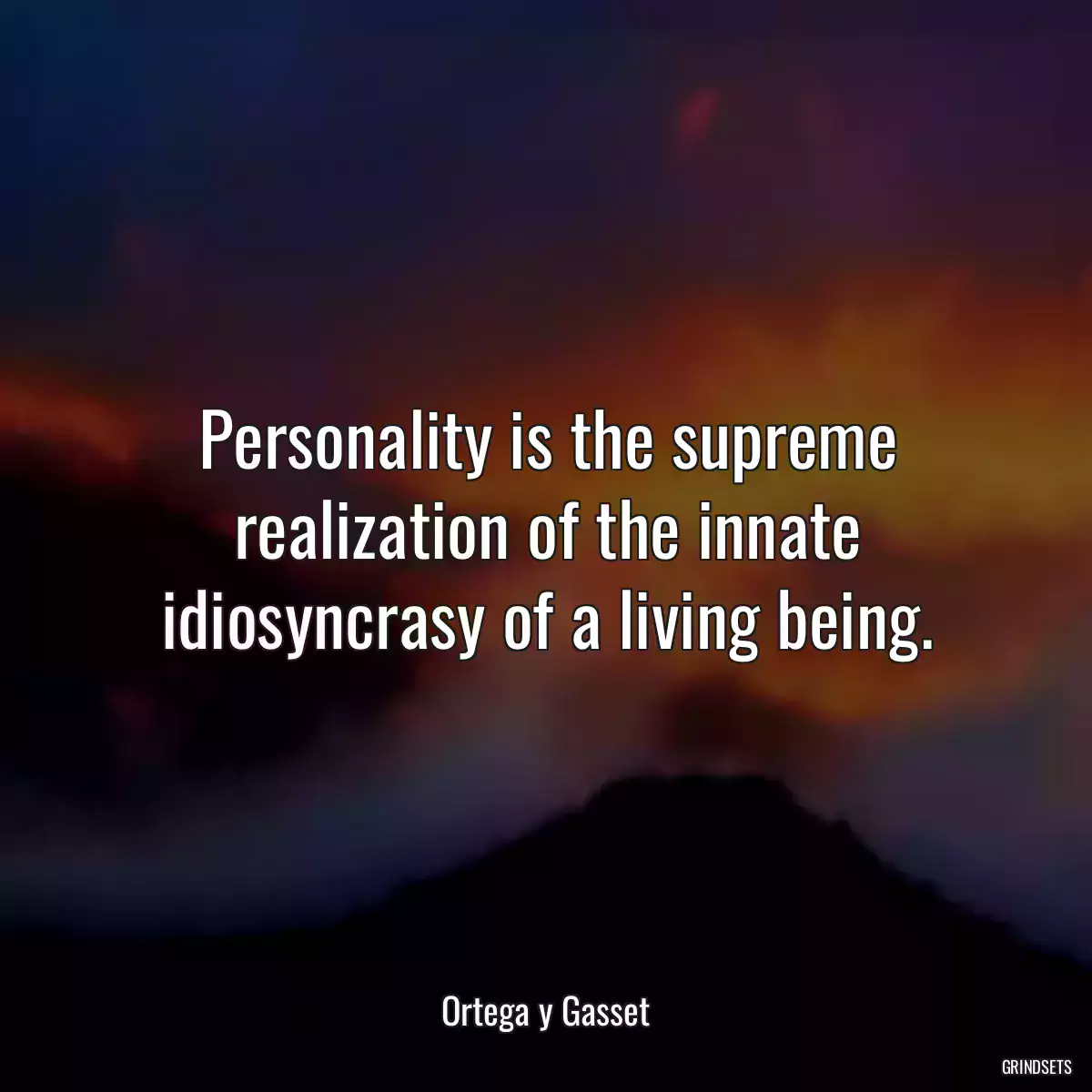 Personality is the supreme realization of the innate idiosyncrasy of a living being.