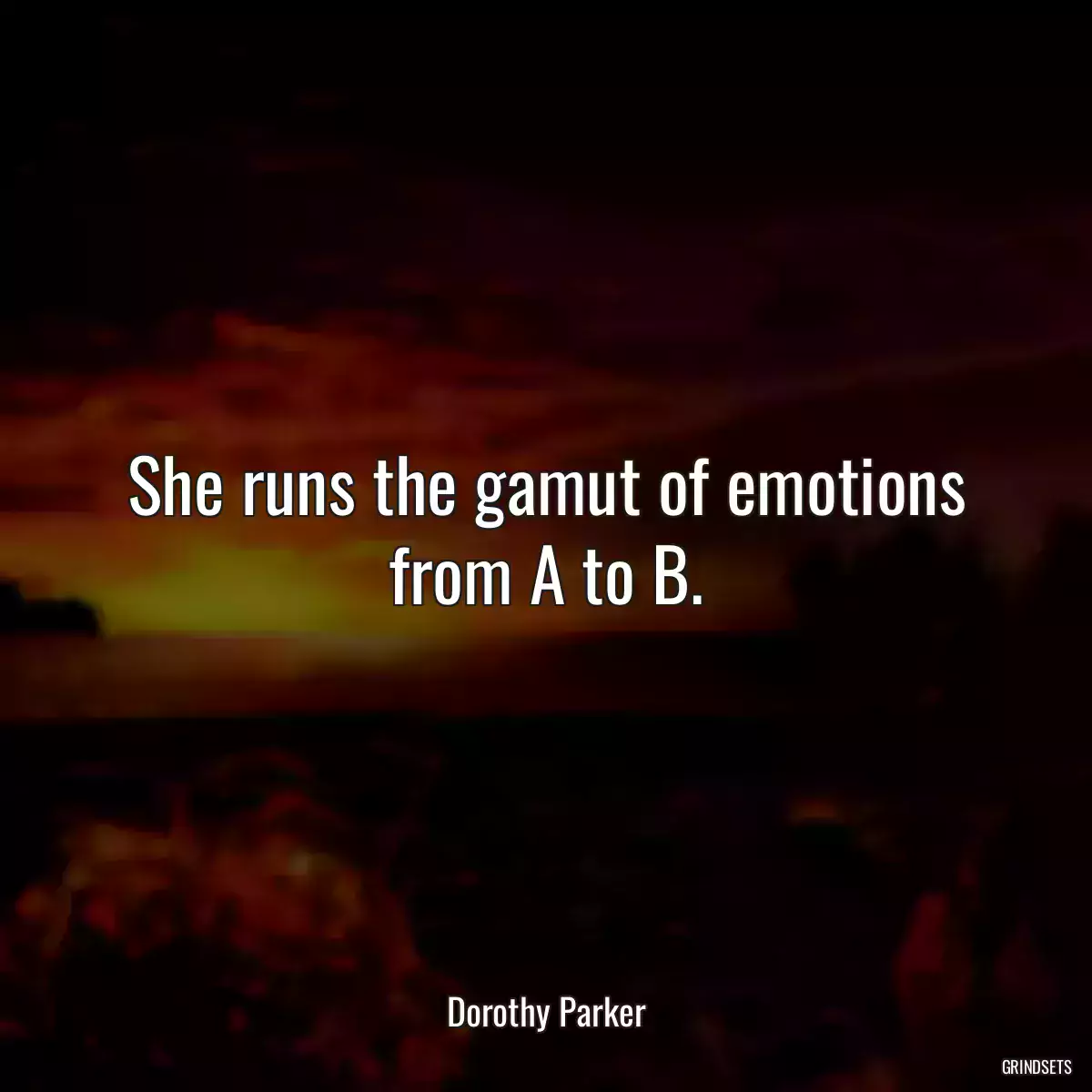 She runs the gamut of emotions from A to B.