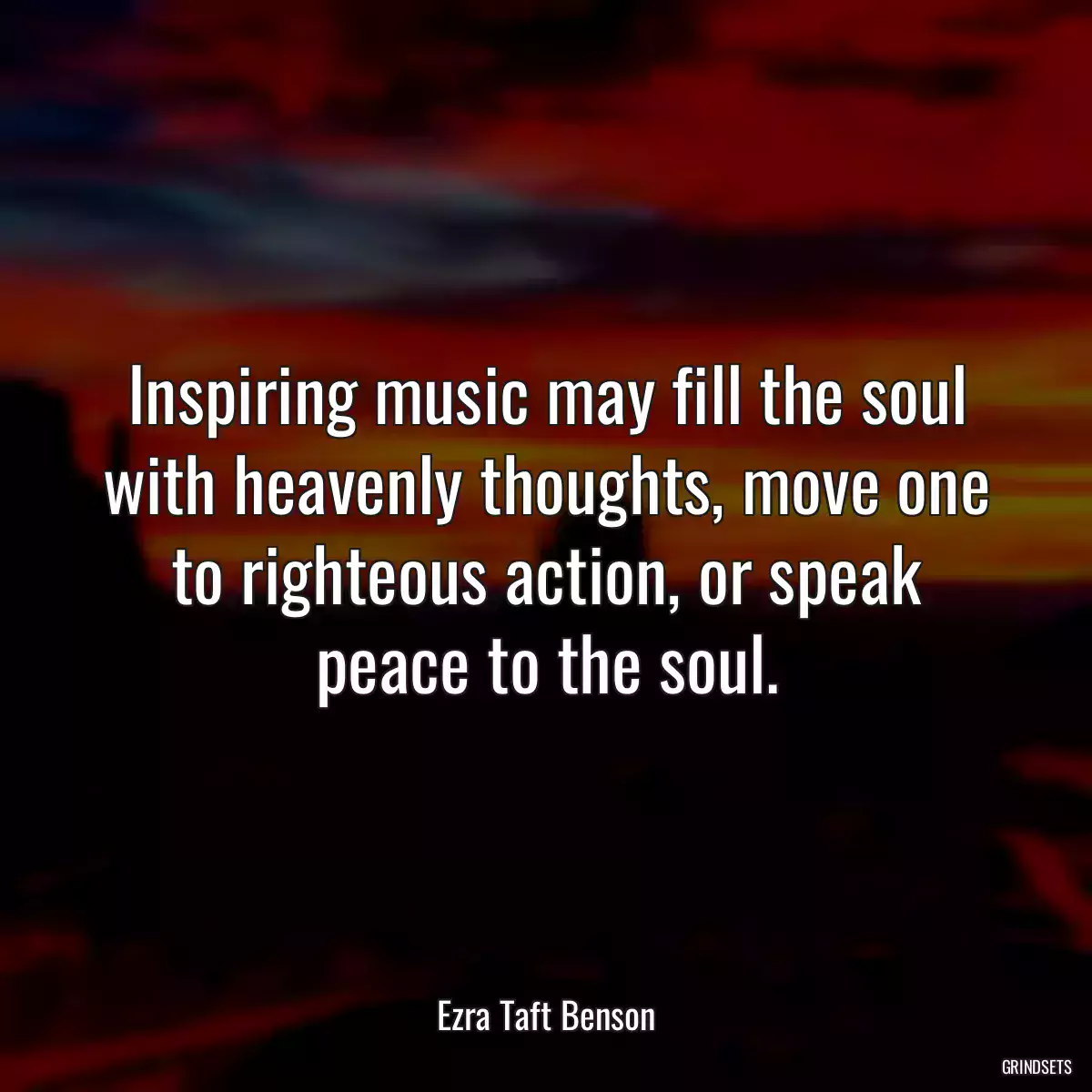 Inspiring music may fill the soul with heavenly thoughts, move one to righteous action, or speak peace to the soul.