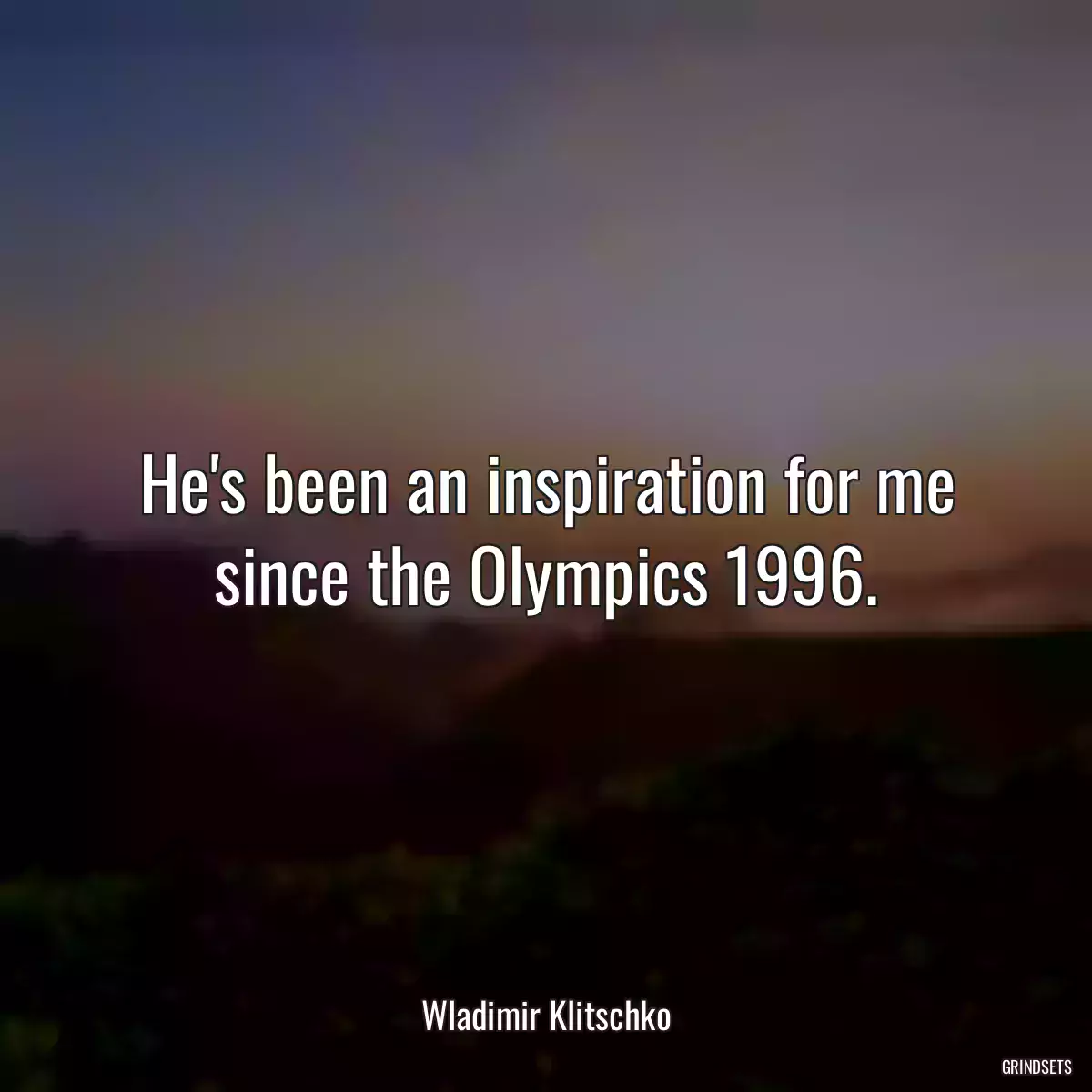 He\'s been an inspiration for me since the Olympics 1996.