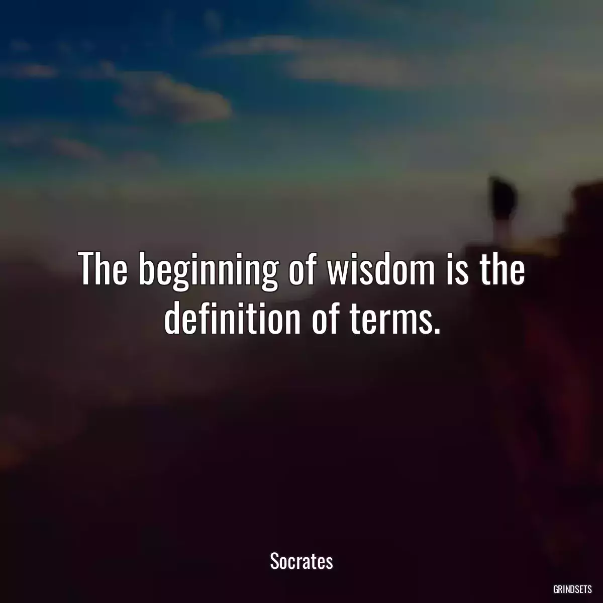 The beginning of wisdom is the definition of terms.