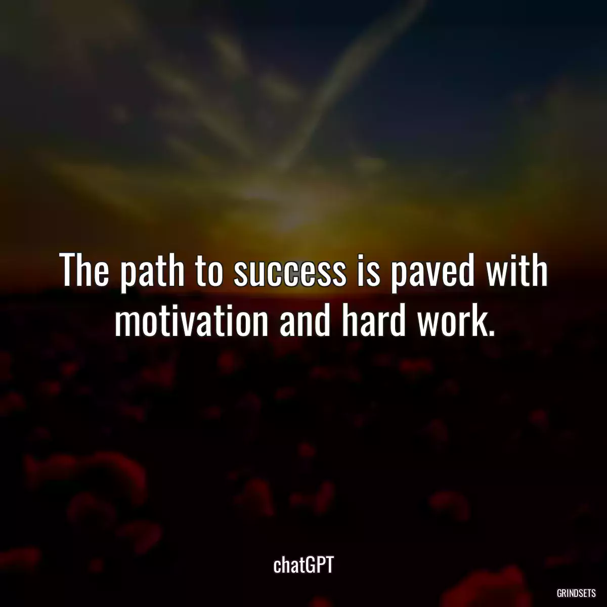 The path to success is paved with motivation and hard work.