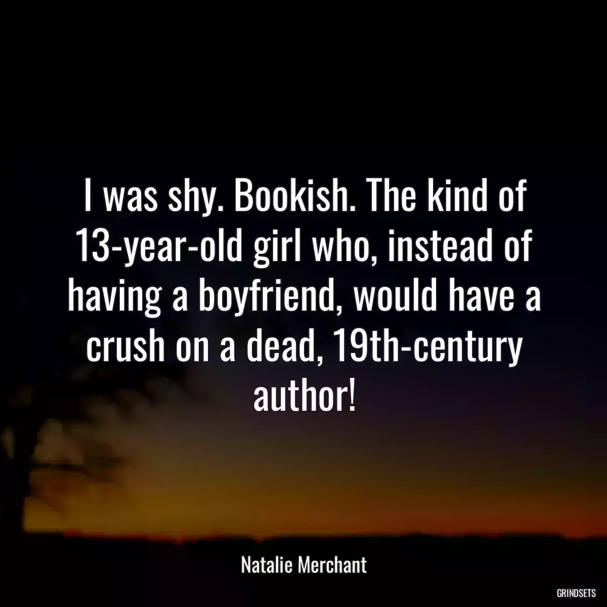 I was shy. Bookish. The kind of 13-year-old girl who, instead of having a boyfriend, would have a crush on a dead, 19th-century author!