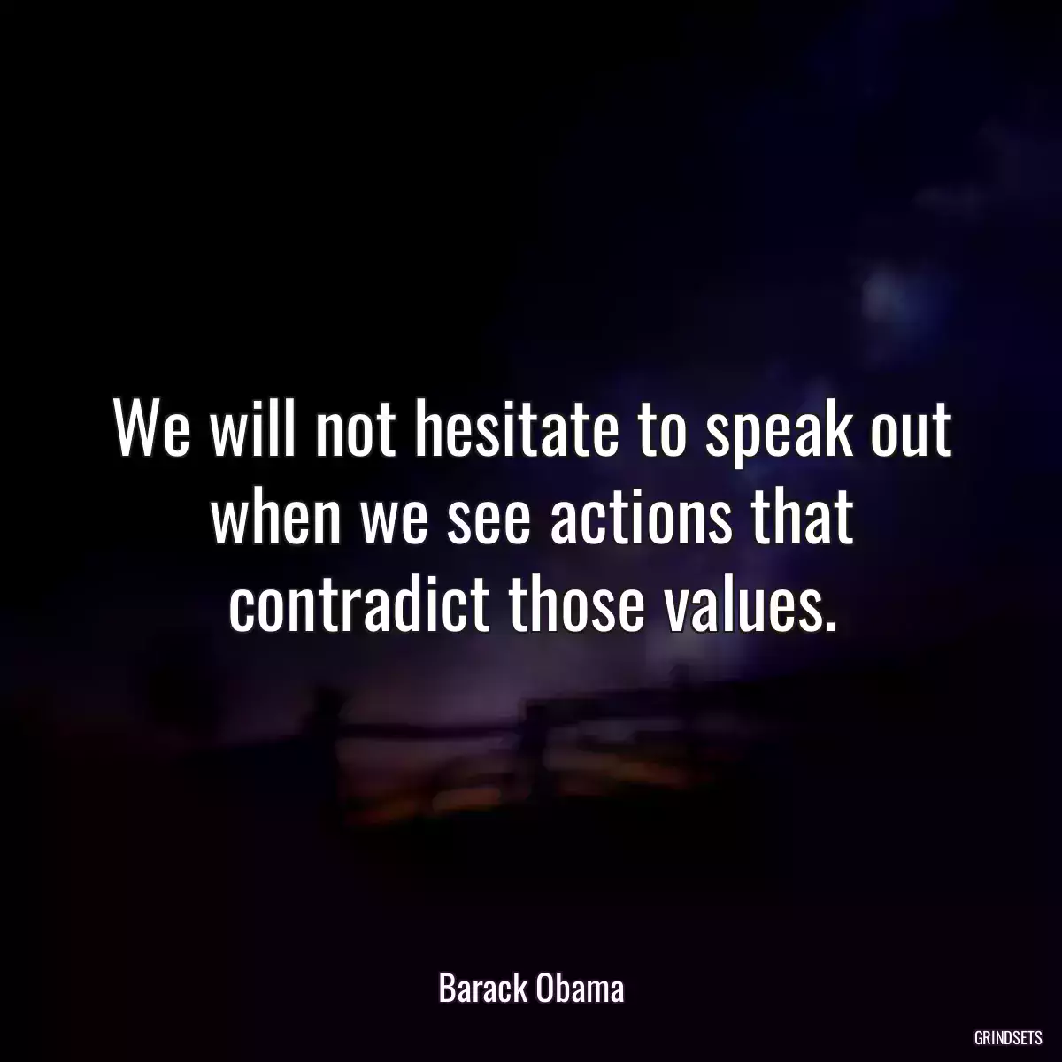 We will not hesitate to speak out when we see actions that contradict those values.