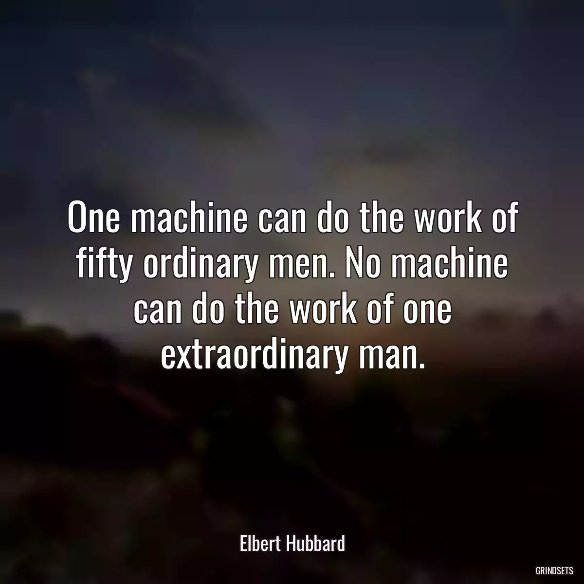 One machine can do the work of fifty ordinary men. No machine can do the work of one extraordinary man.