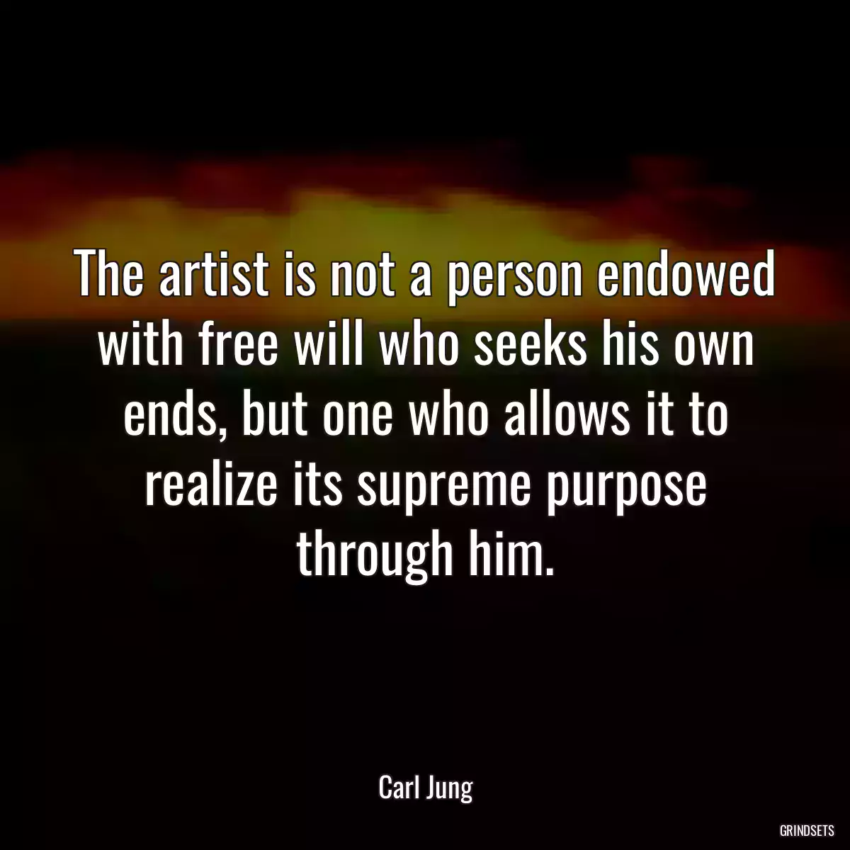 The artist is not a person endowed with free will who seeks his own ends, but one who allows it to realize its supreme purpose through him.