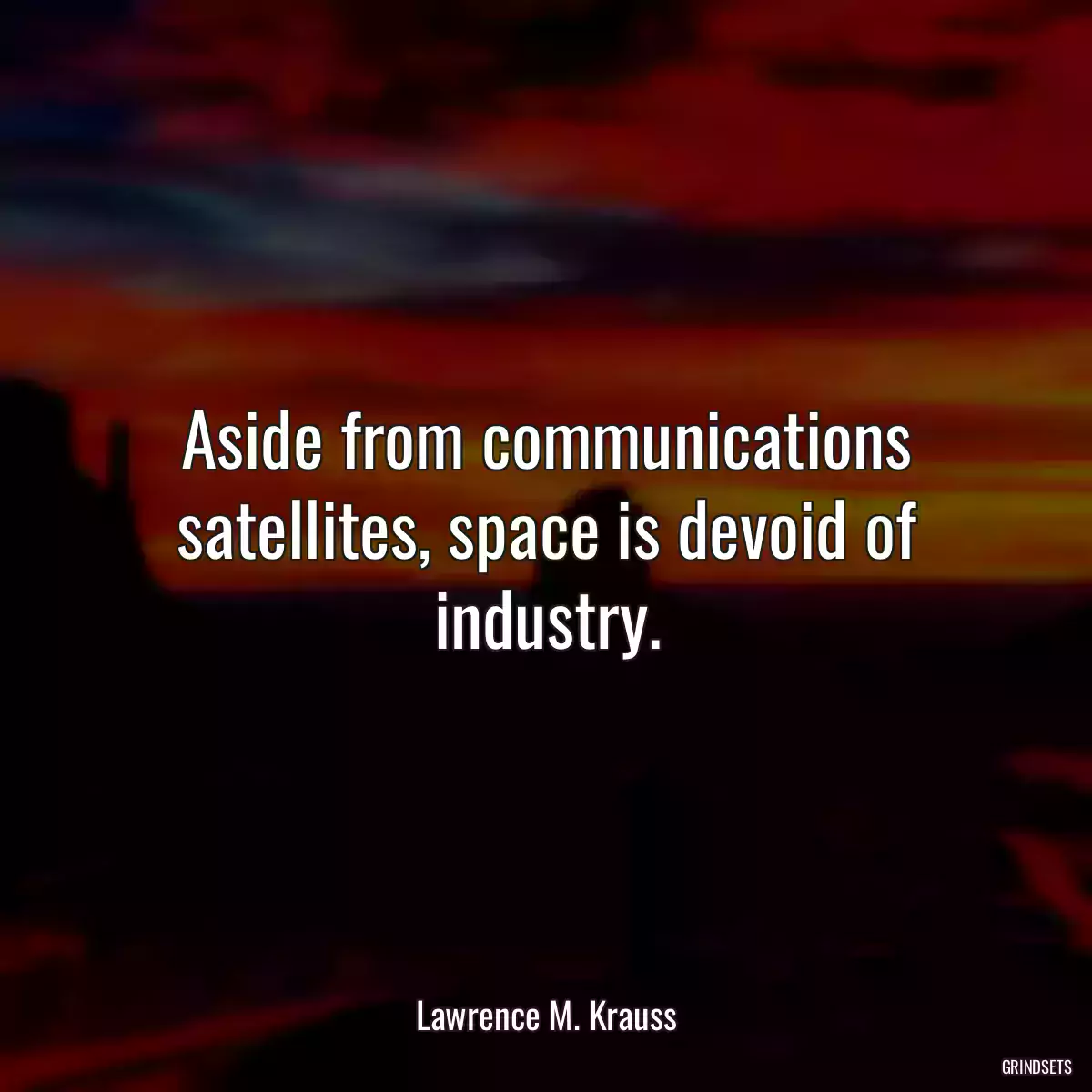 Aside from communications satellites, space is devoid of industry.