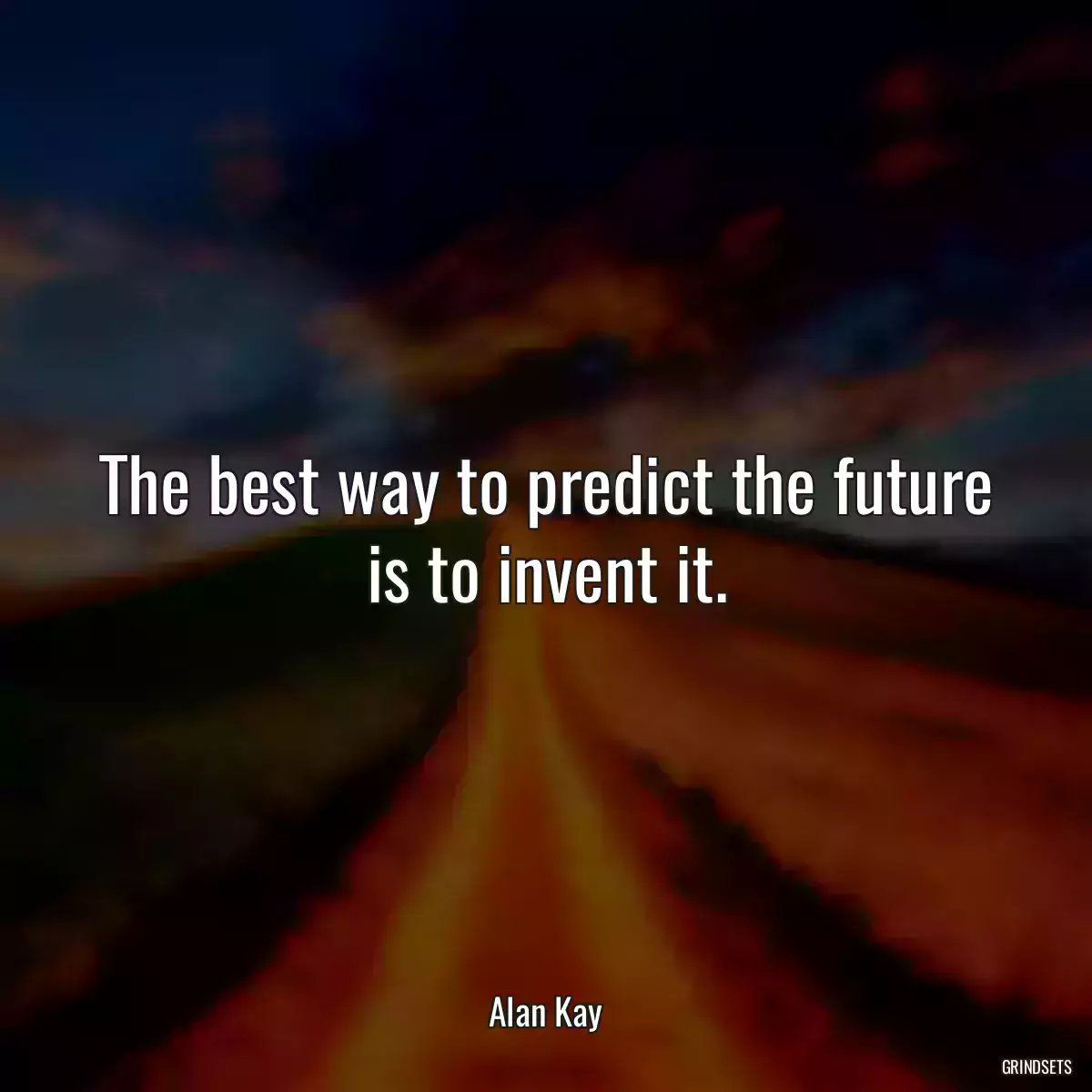 The best way to predict the future is to invent it.