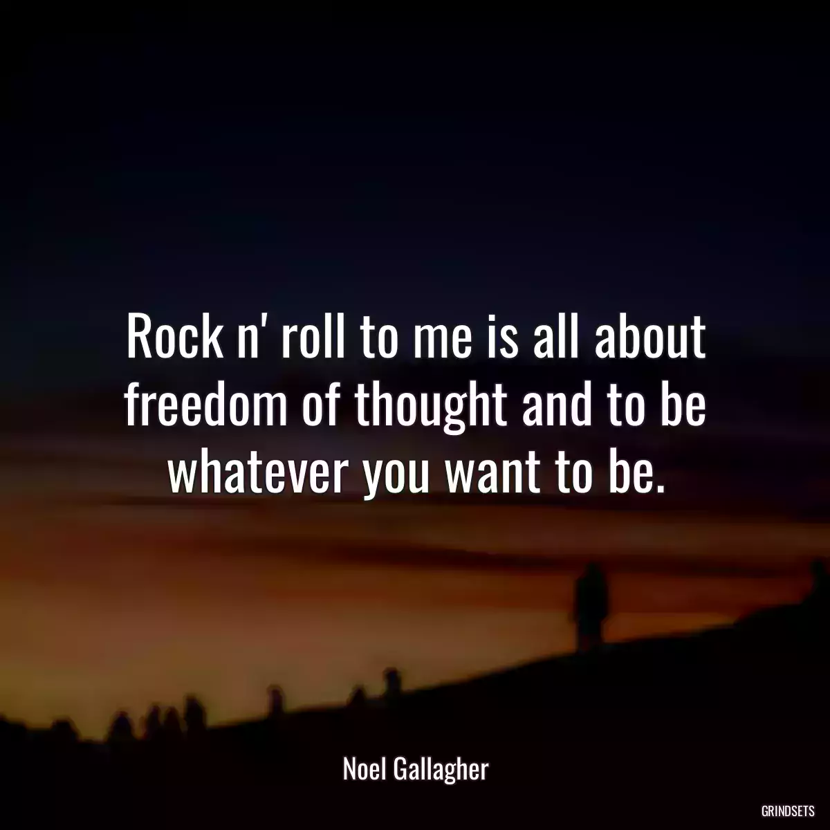 Rock n\' roll to me is all about freedom of thought and to be whatever you want to be.