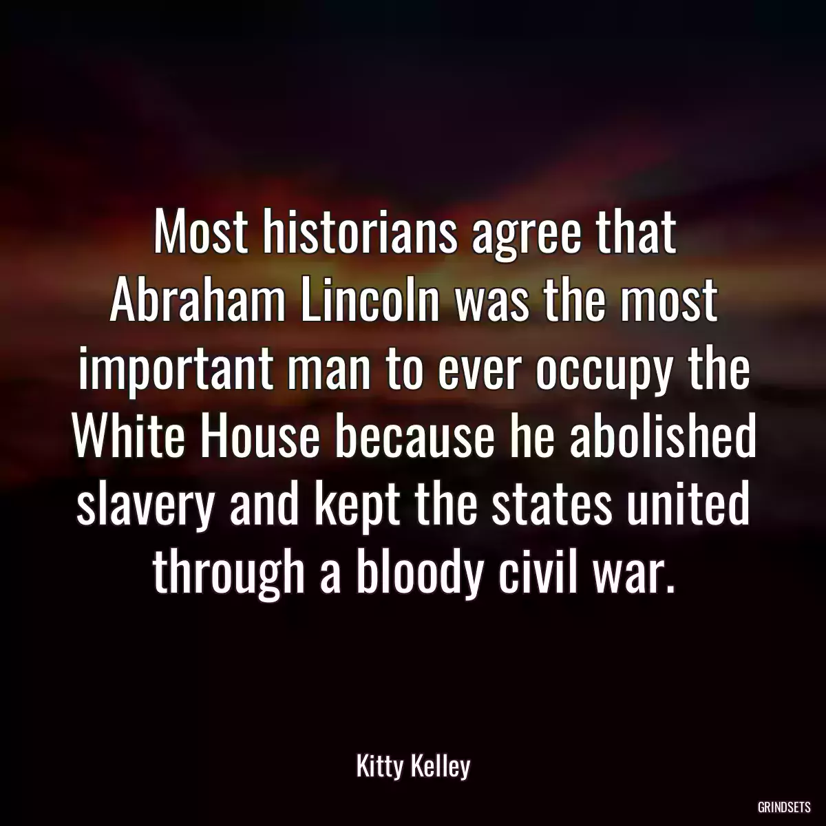 Most historians agree that Abraham Lincoln was the most important man to ever occupy the White House because he abolished slavery and kept the states united through a bloody civil war.