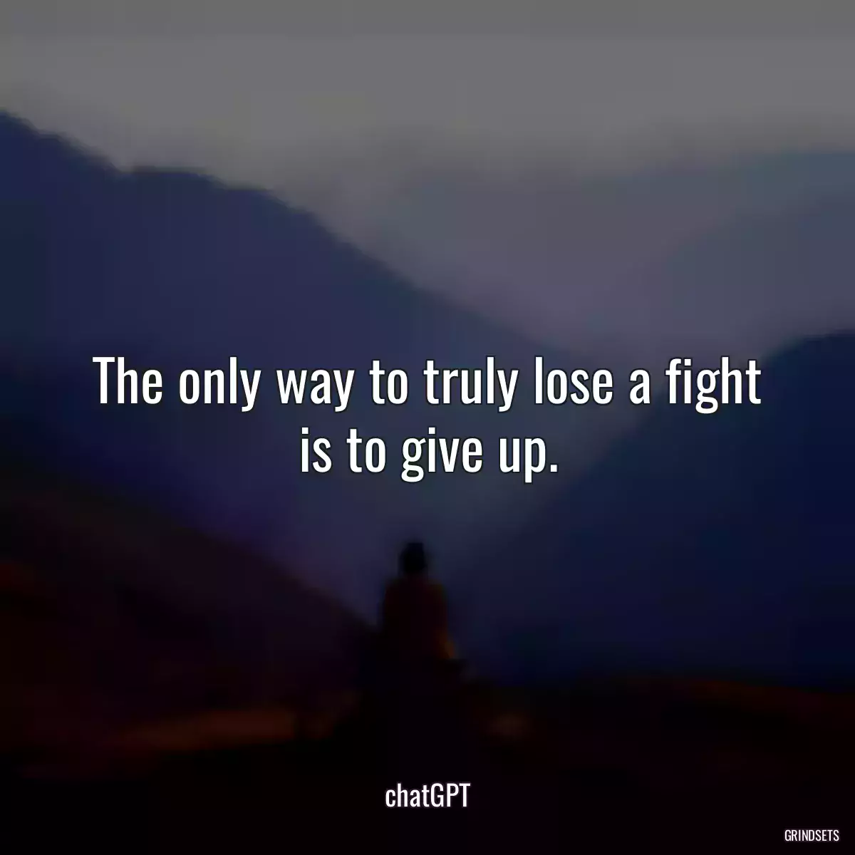 The only way to truly lose a fight is to give up.