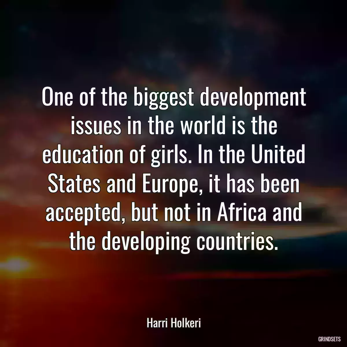 One of the biggest development issues in the world is the education of girls. In the United States and Europe, it has been accepted, but not in Africa and the developing countries.