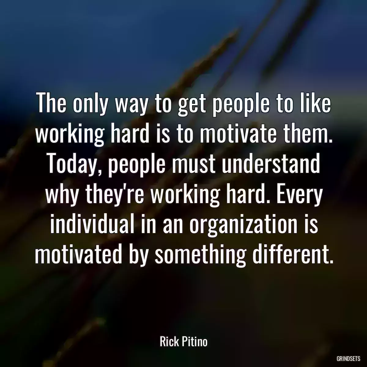 The only way to get people to like working hard is to motivate them. Today, people must understand why they\'re working hard. Every individual in an organization is motivated by something different.