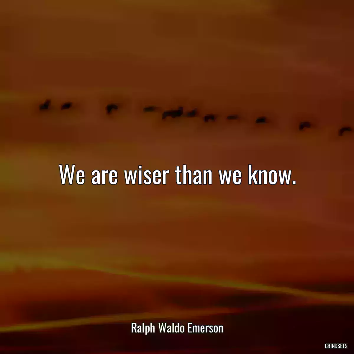 We are wiser than we know.