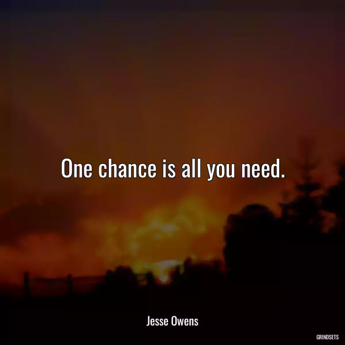 One chance is all you need.