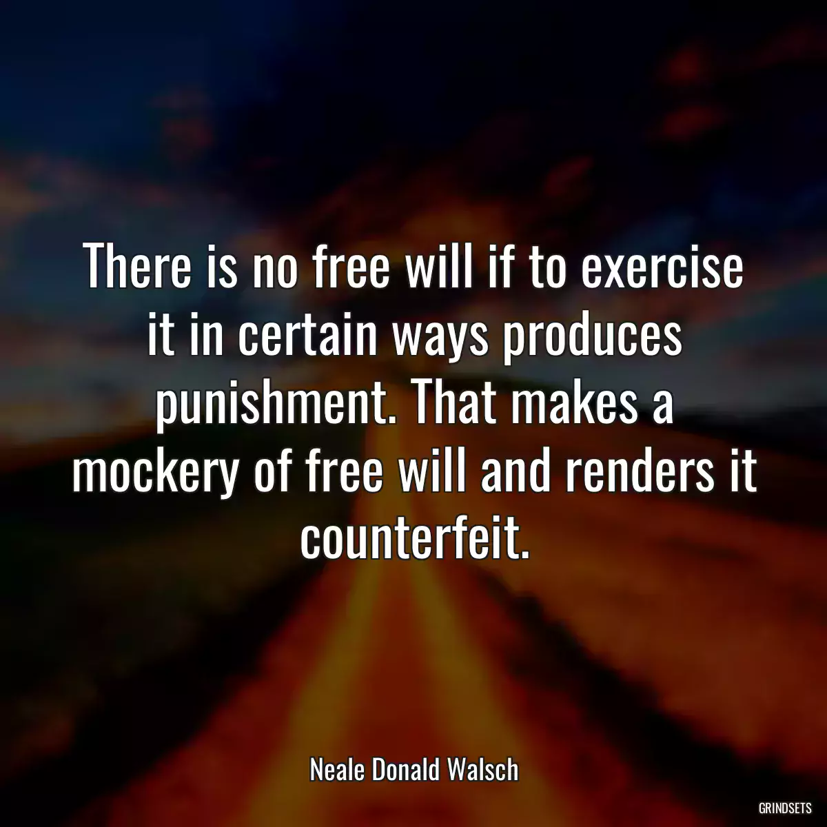 There is no free will if to exercise it in certain ways produces punishment. That makes a mockery of free will and renders it counterfeit.