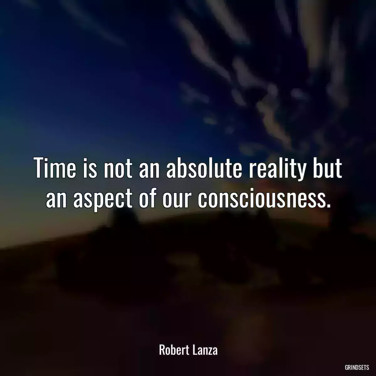 Time is not an absolute reality but an aspect of our consciousness.