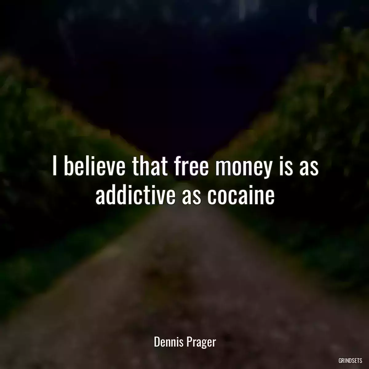 I believe that free money is as addictive as cocaine