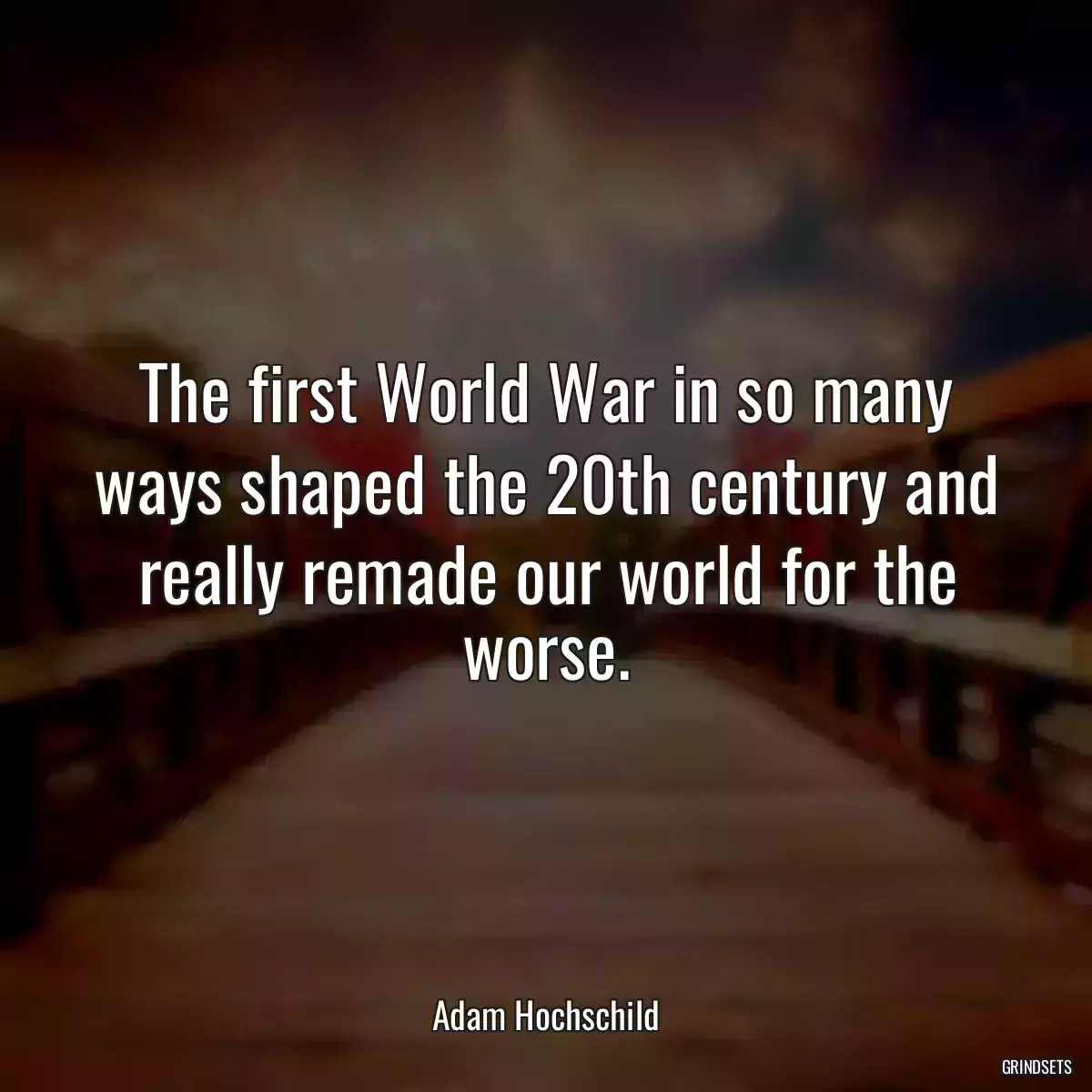 The first World War in so many ways shaped the 20th century and really remade our world for the worse.