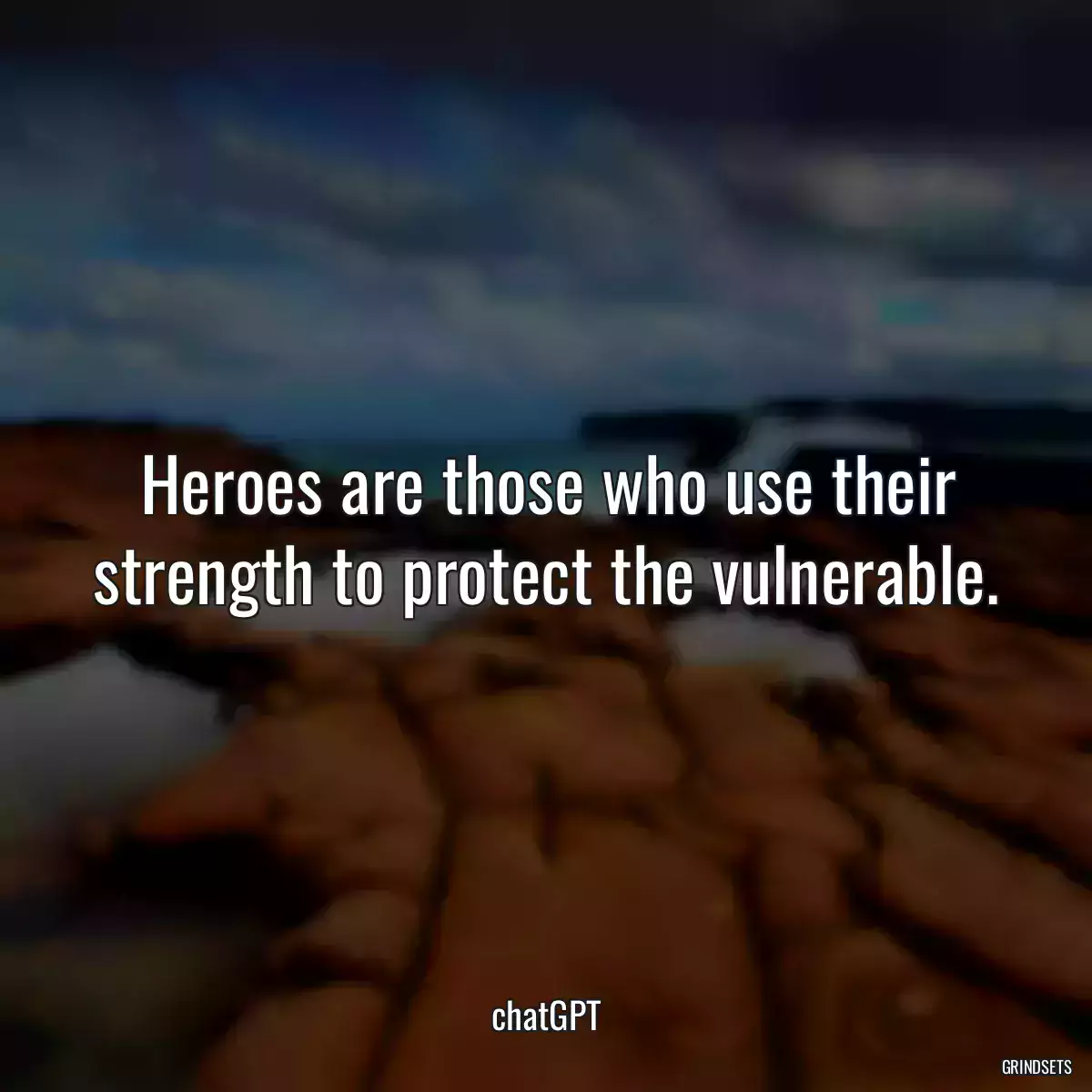 Heroes are those who use their strength to protect the vulnerable.