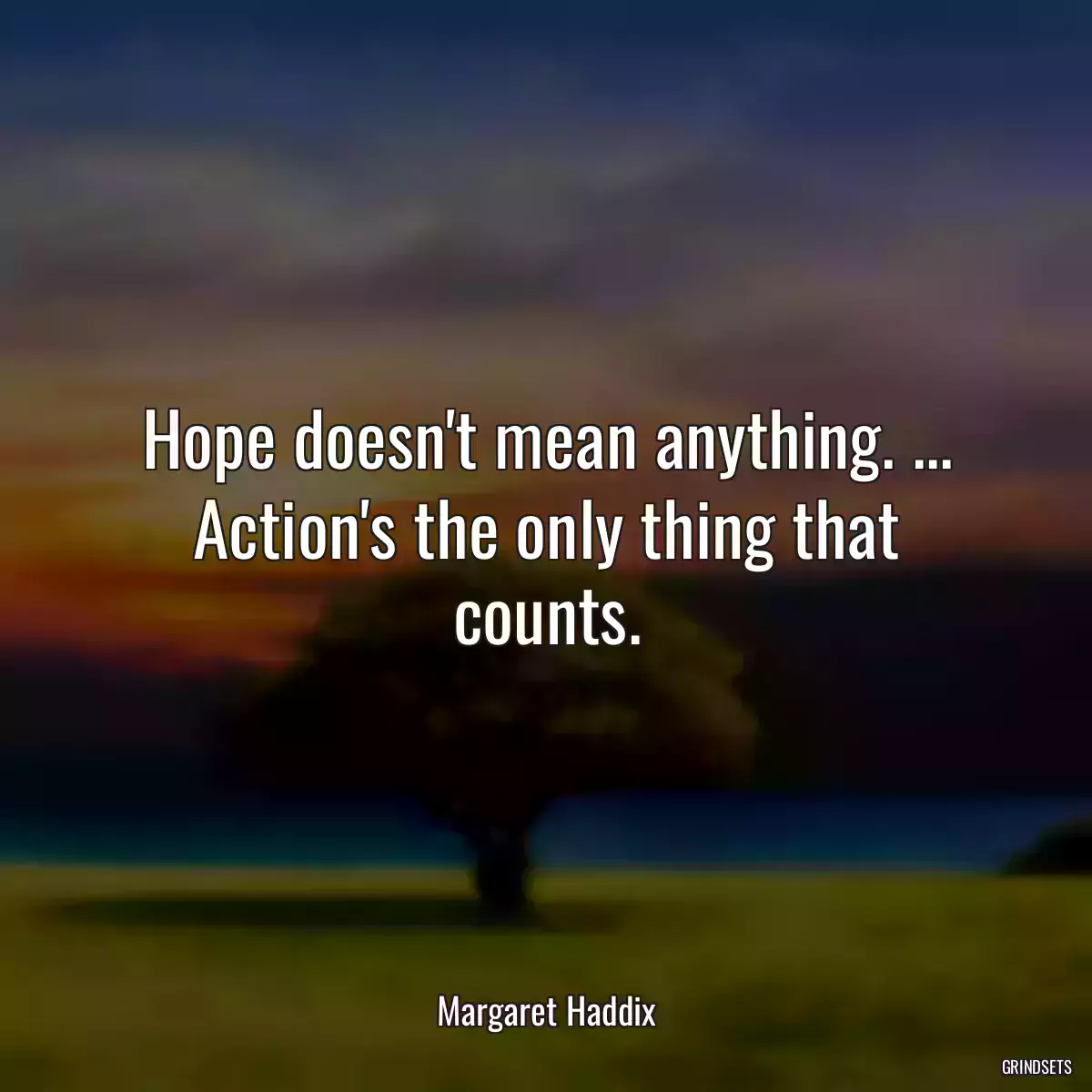 Hope doesn\'t mean anything. ... Action\'s the only thing that counts.