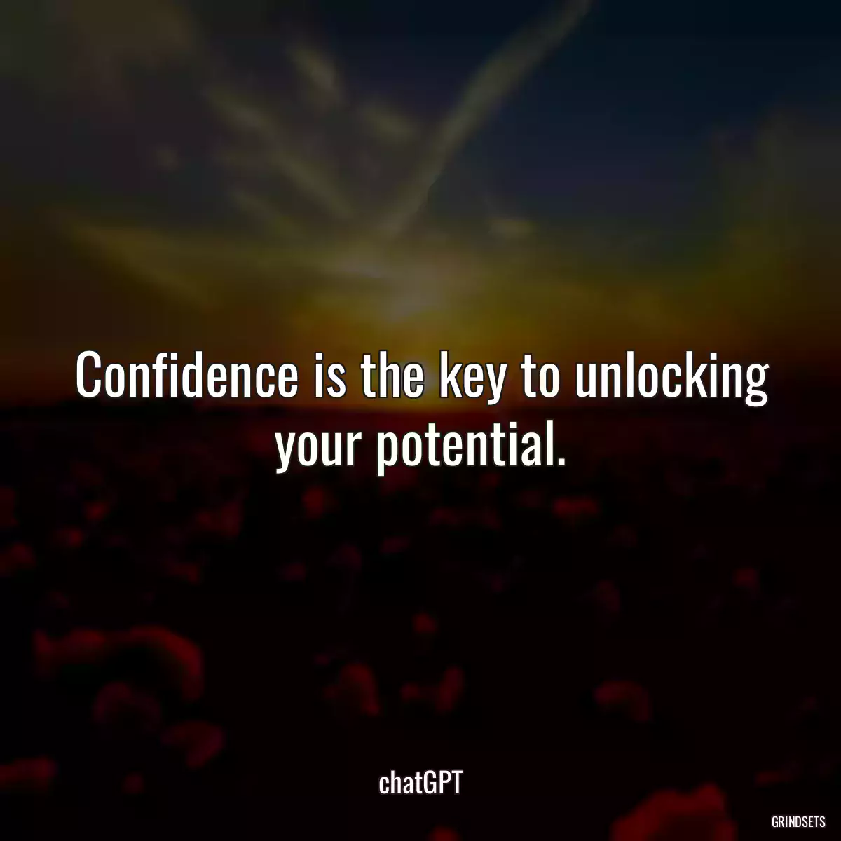 Confidence is the key to unlocking your potential.