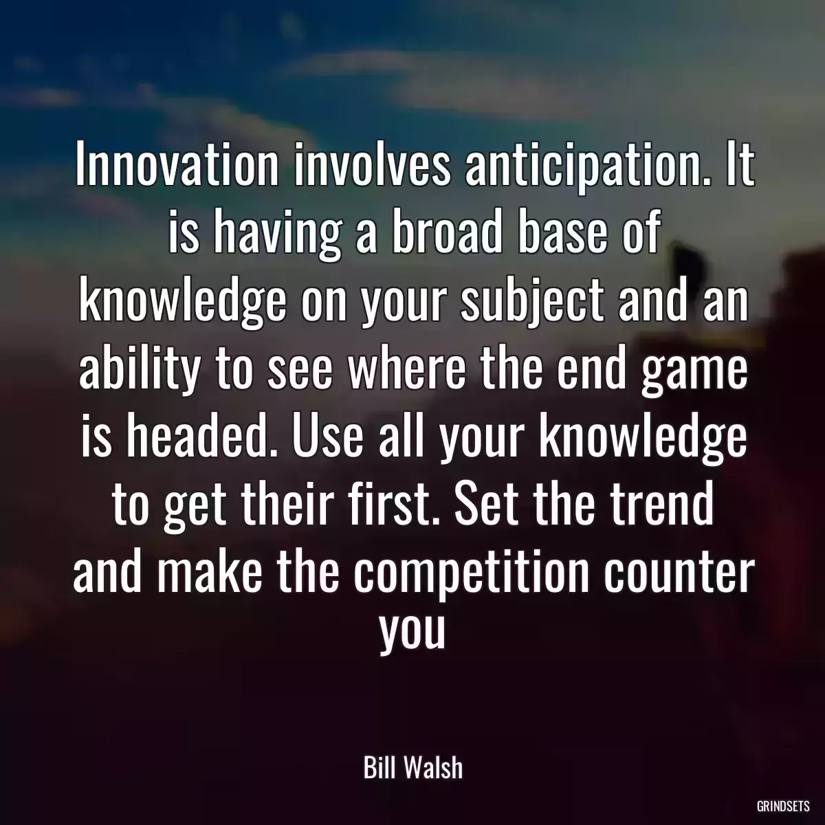 Innovation involves anticipation. It is having a broad base of knowledge on your subject and an ability to see where the end game is headed. Use all your knowledge to get their first. Set the trend and make the competition counter you