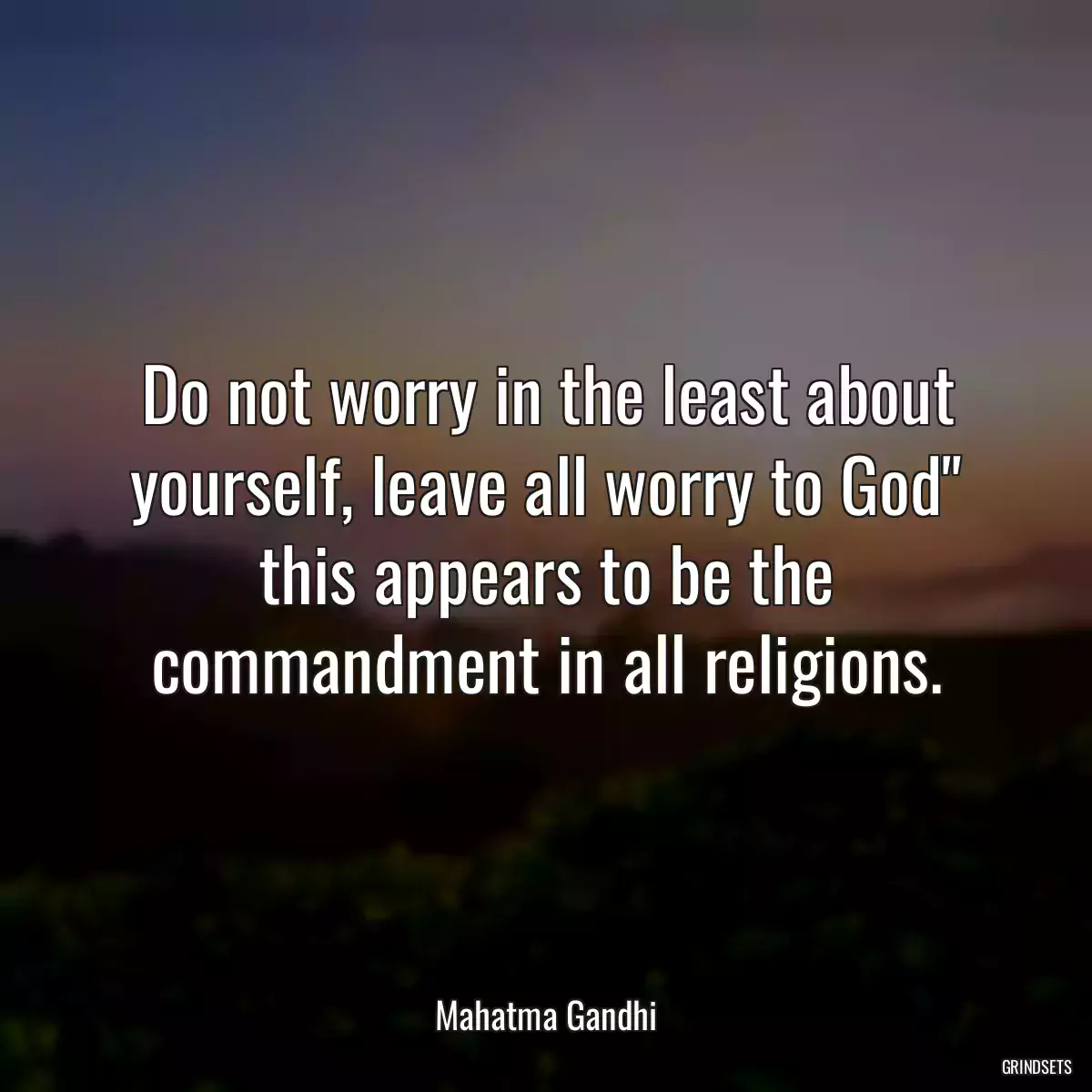 Do not worry in the least about yourself, leave all worry to God\