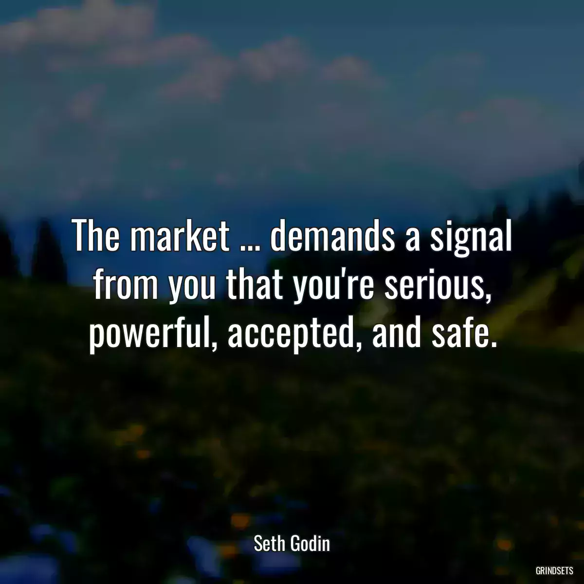 The market ... demands a signal from you that you\'re serious, powerful, accepted, and safe.