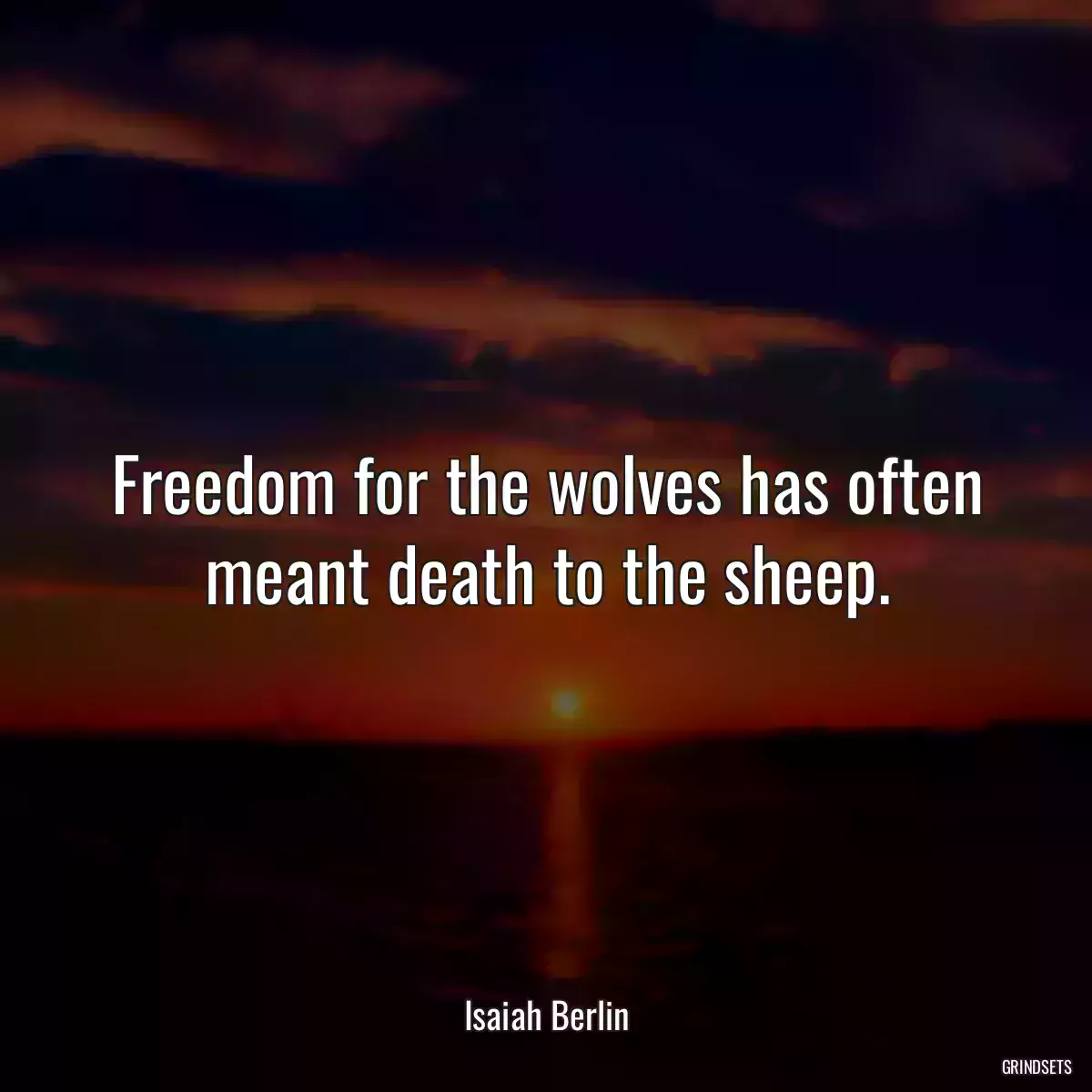 Freedom for the wolves has often meant death to the sheep.